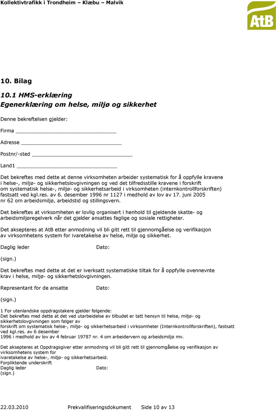 oppfylle kravene i helse-, miljø- og sikkerhetslovgivningen og ved det tilfredsstille kravene i forskrift om systematisk helse-, miljø- og sikkerhetsarbeid i virksomheten (internkontrollforskriften)