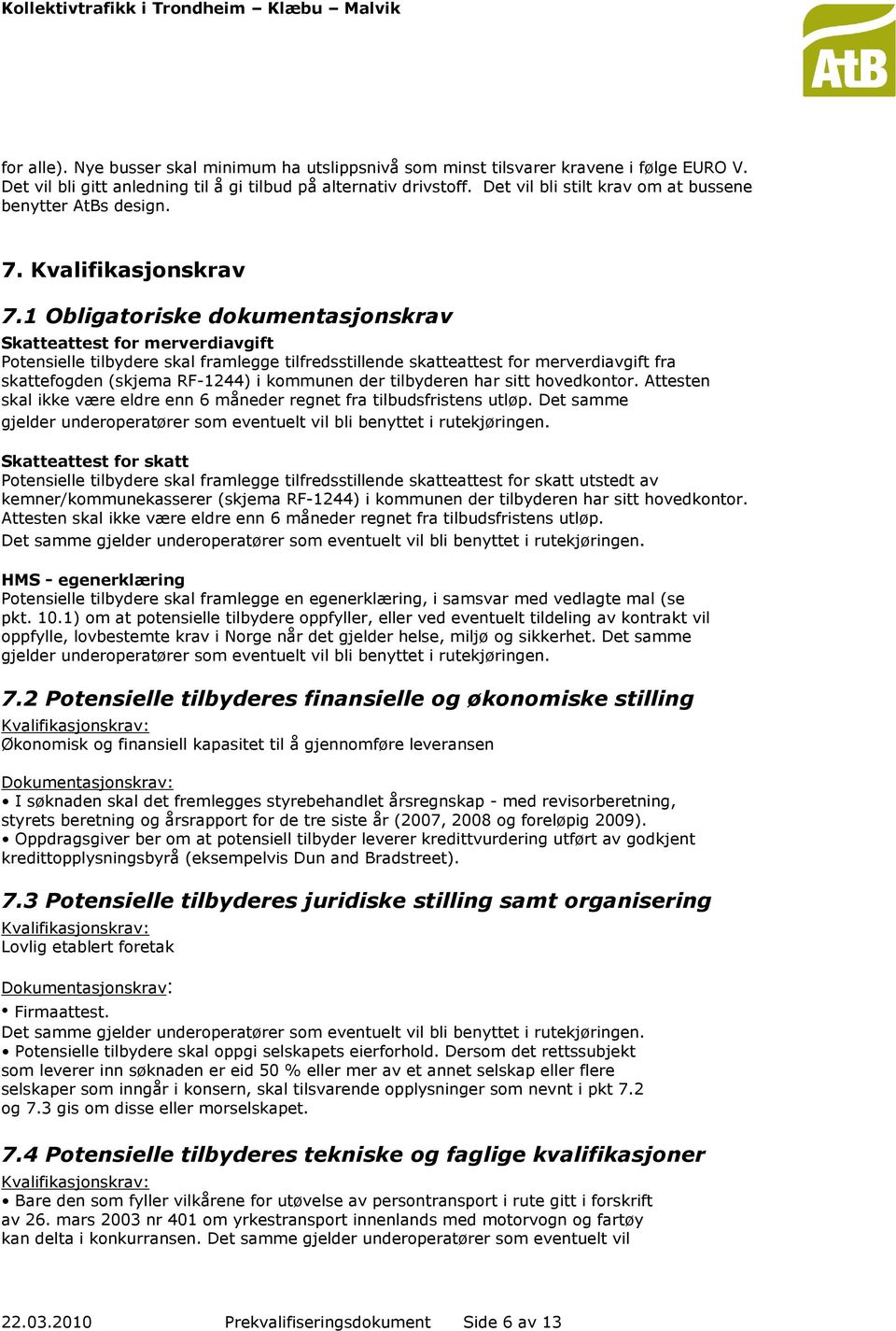 1 Obligatoriske dokumentasjonskrav Skatteattest for merverdiavgift Potensielle tilbydere skal framlegge tilfredsstillende skatteattest for merverdiavgift fra skattefogden (skjema RF-1244) i kommunen