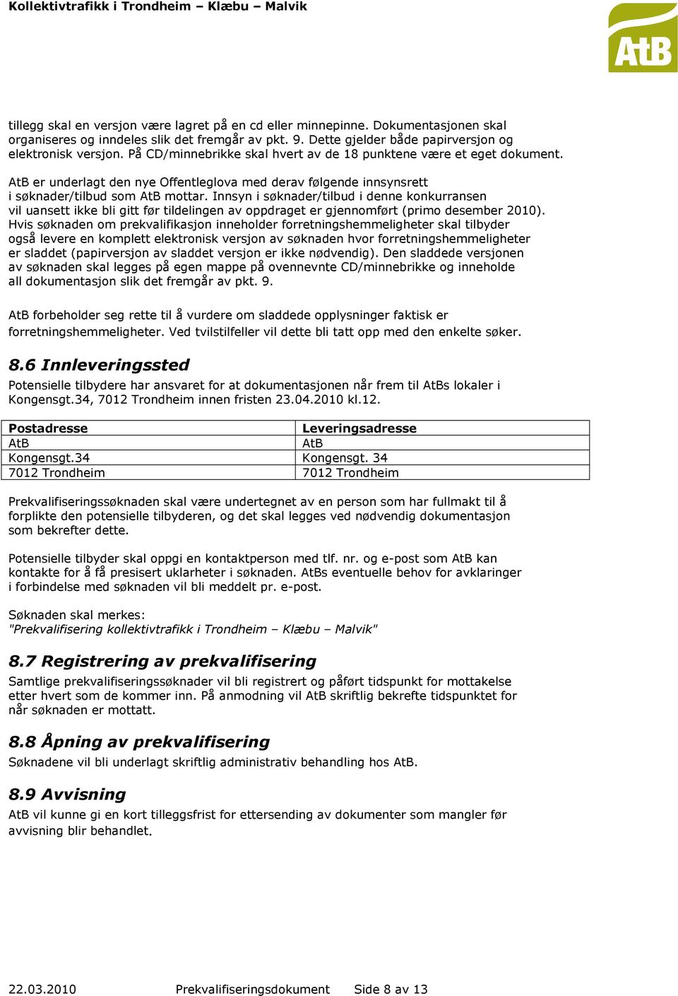 Innsyn i søknader/tilbud i denne konkurransen vil uansett ikke bli gitt før tildelingen av oppdraget er gjennomført (primo desember 2010).