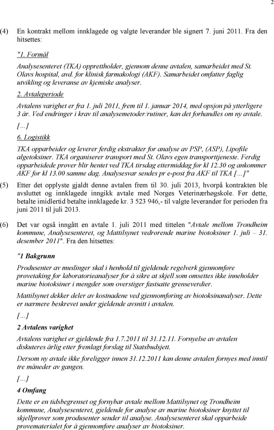 januar 2014, med opsjon på ytterligere 3 år. Ved endringer i krav til analysemetoder/rutiner, kan det forhandles om ny avtale. [ ] 6.