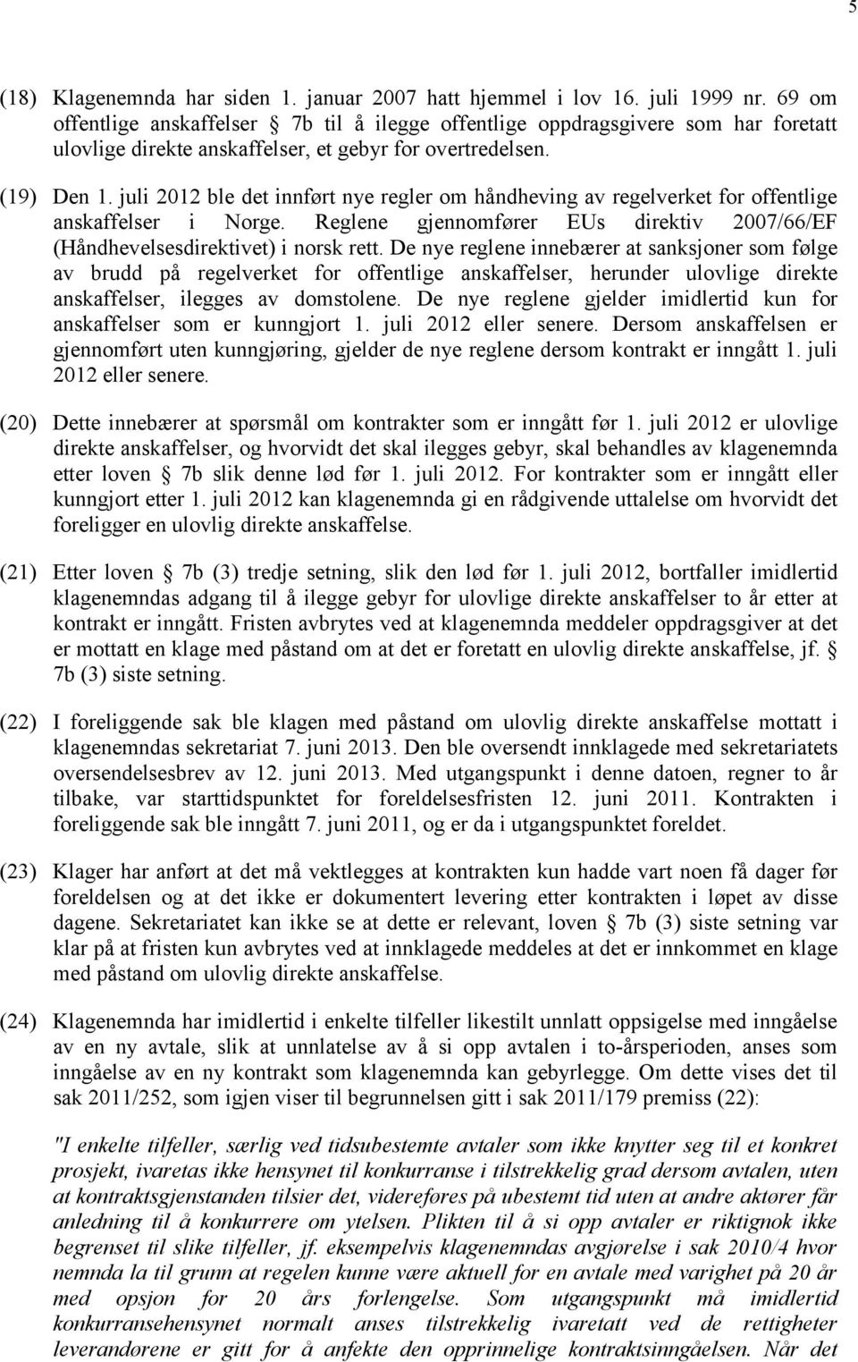 juli 2012 ble det innført nye regler om håndheving av regelverket for offentlige anskaffelser i Norge. Reglene gjennomfører EUs direktiv 2007/66/EF (Håndhevelsesdirektivet) i norsk rett.