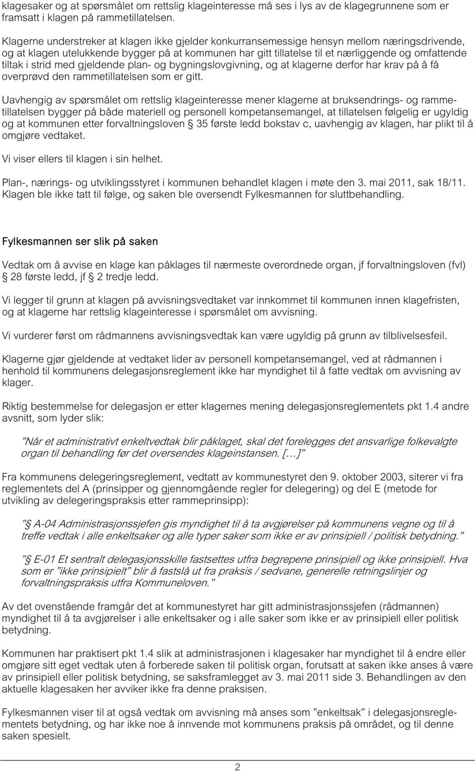 tiltak i strid med gjeldende plan- og bygningslovgivning, og at klagerne derfor har krav på å få overprøvd den rammetillatelsen som er gitt.