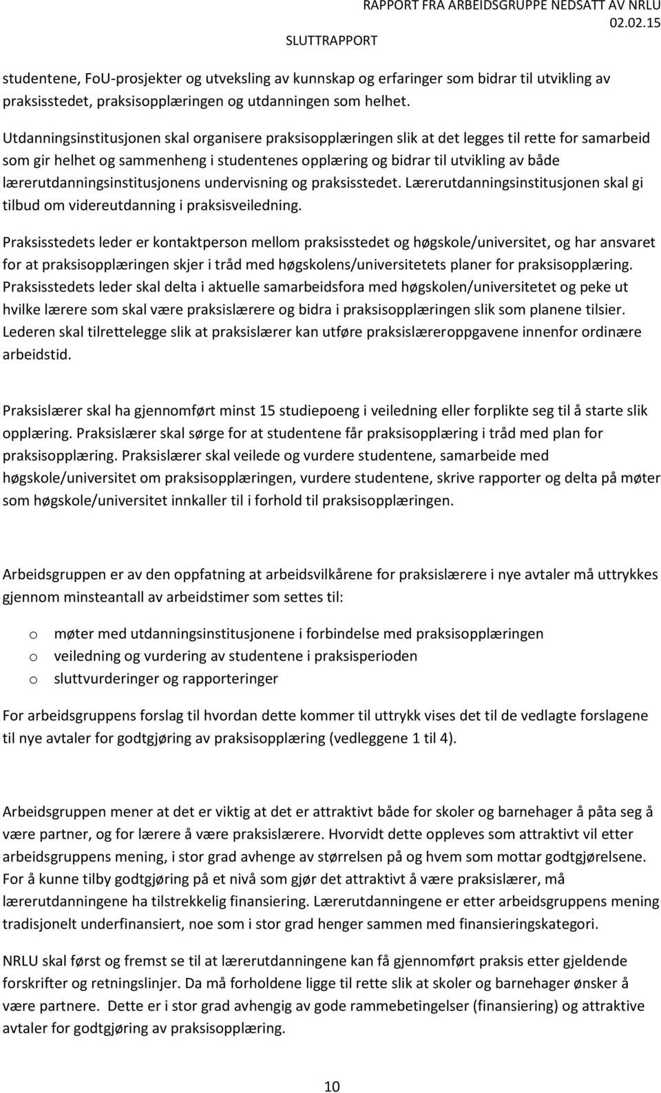 lærerutdanningsinstitusjnens undervisning g praksisstedet. Lærerutdanningsinstitusjnen skal gi tilbud m videreutdanning i praksisveiledning.