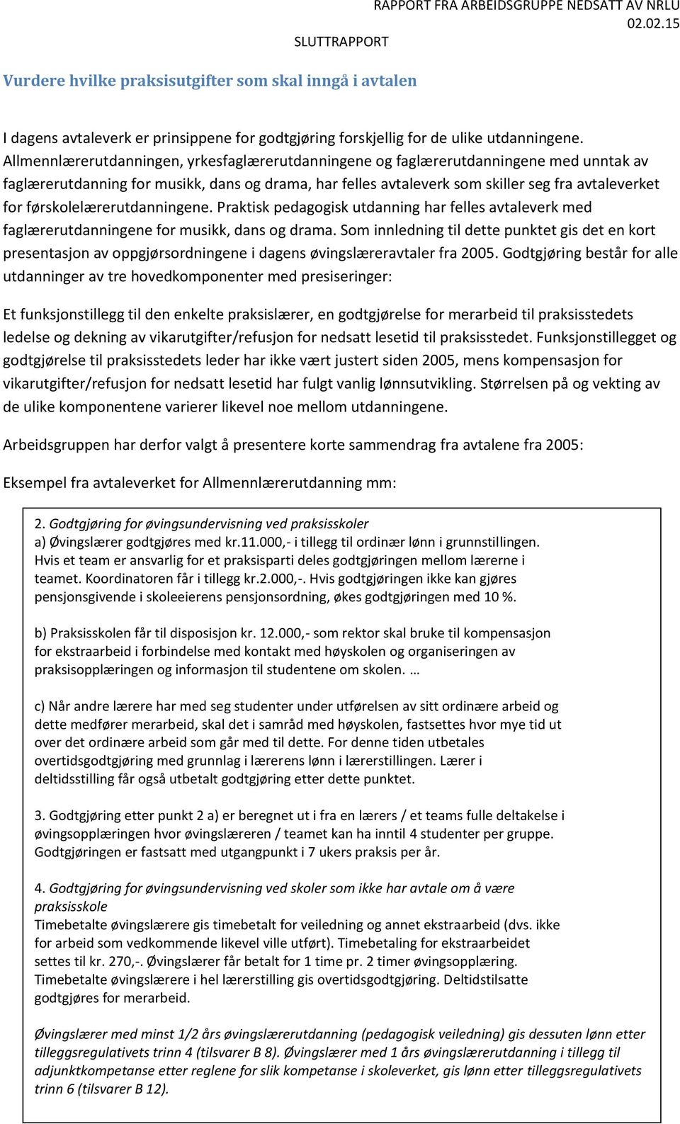 førsklelærerutdanningene. Praktisk pedaggisk utdanning har felles avtaleverk med faglærerutdanningene fr musikk, dans g drama.