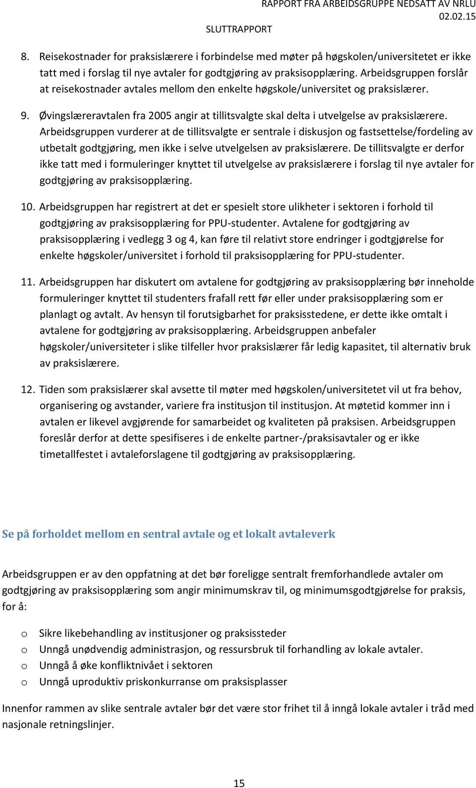 Arbeidsgruppen vurderer at de tillitsvalgte er sentrale i diskusjn g fastsettelse/frdeling av utbetalt gdtgjøring, men ikke i selve utvelgelsen av praksislærere.