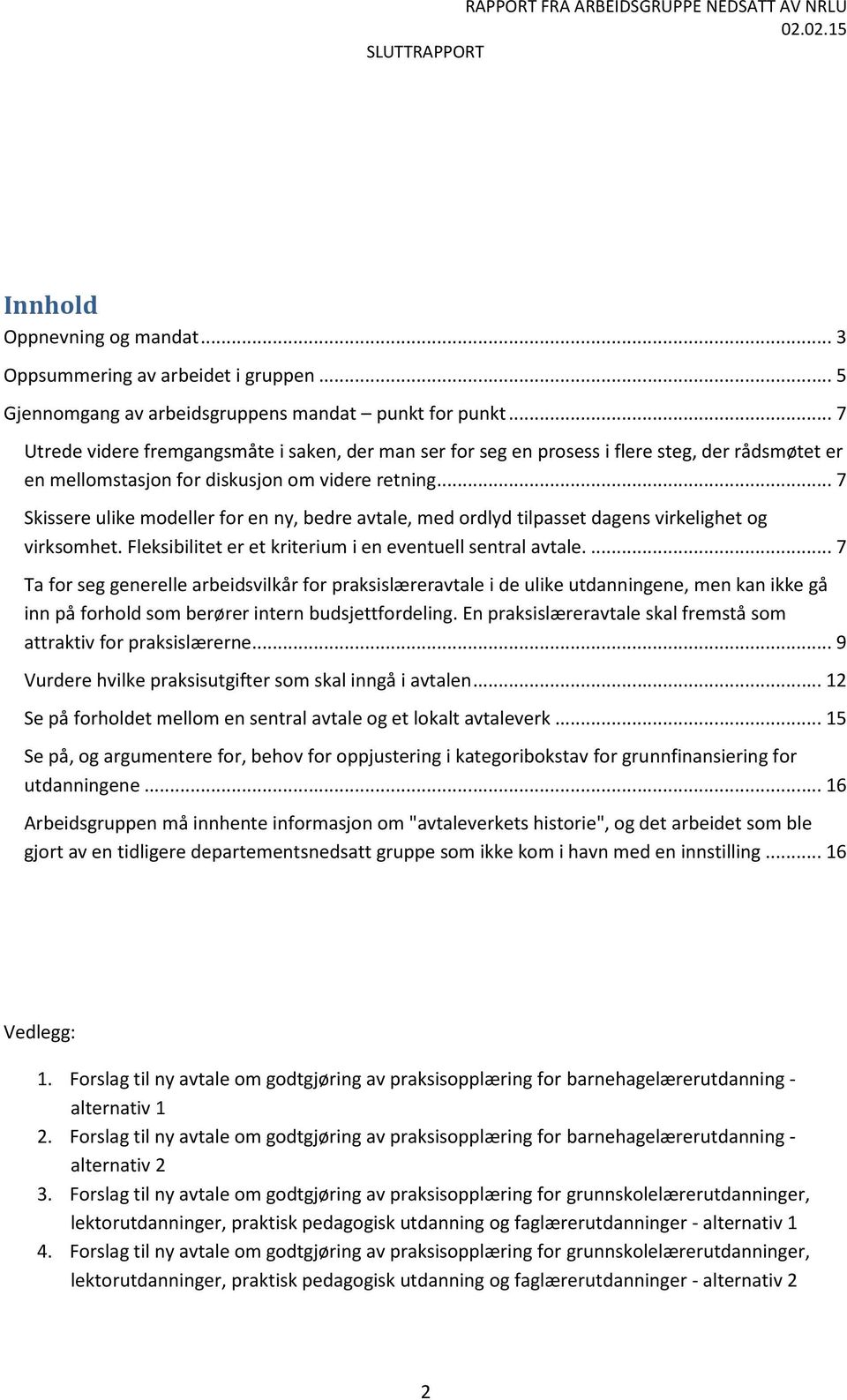 .. 7 Skissere ulike mdeller fr en ny, bedre avtale, med rdlyd tilpasset dagens virkelighet g virksmhet. Fleksibilitet er et kriterium i en eventuell sentral avtale.