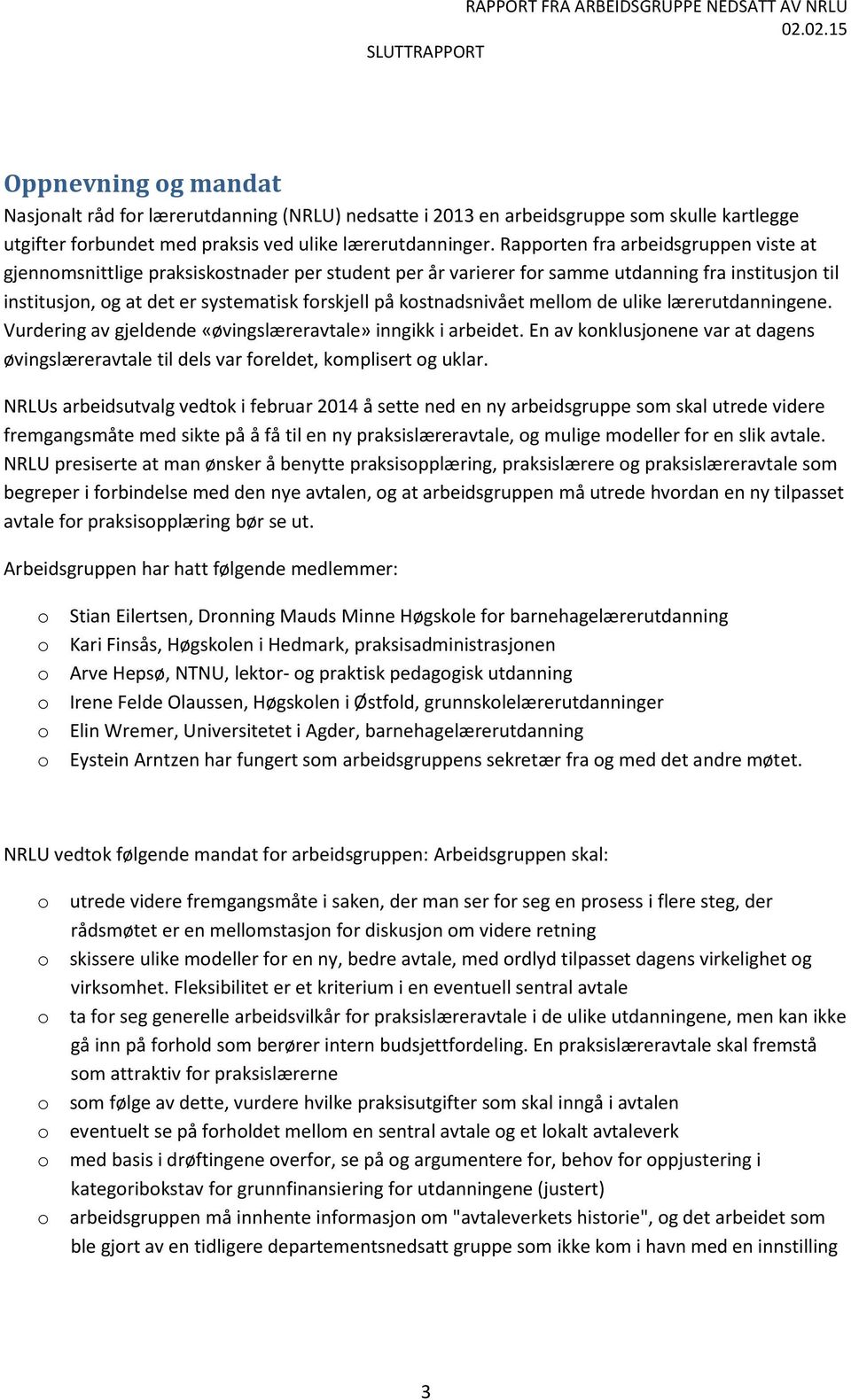 mellm de ulike lærerutdanningene. Vurdering av gjeldende «øvingslæreravtale» inngikk i arbeidet. En av knklusjnene var at dagens øvingslæreravtale til dels var freldet, kmplisert g uklar.