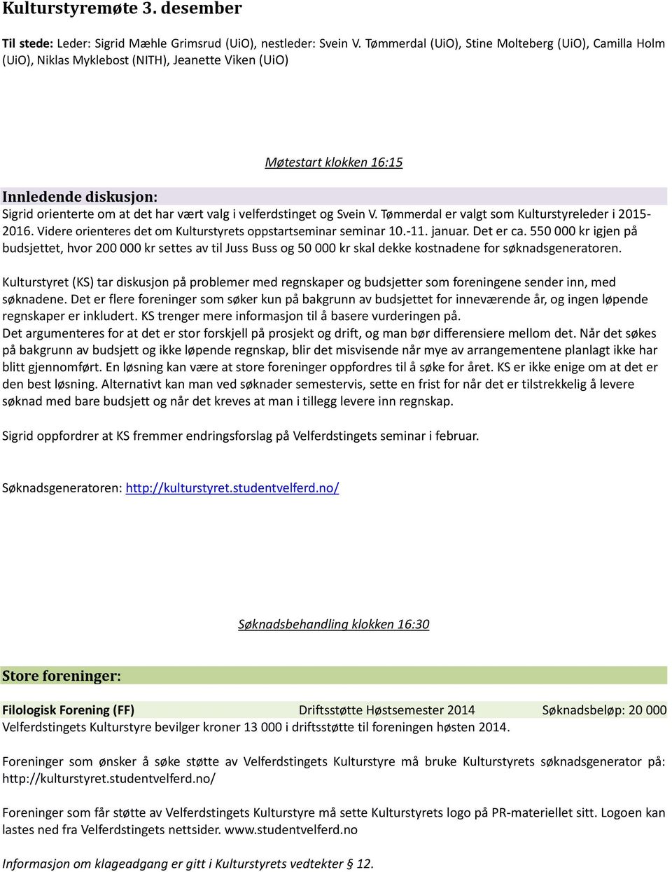 velferdstinget og Svein V. Tømmerdal er valgt som Kulturstyreleder i 2015-2016. Videre orienteres det om Kulturstyrets oppstartseminar seminar 10.-11. januar. Det er ca.