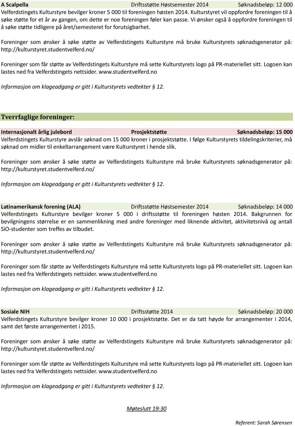 Vi ønsker også å oppfordre foreningen til å søke støtte tidligere på året/semesteret for forutsigbarhet.