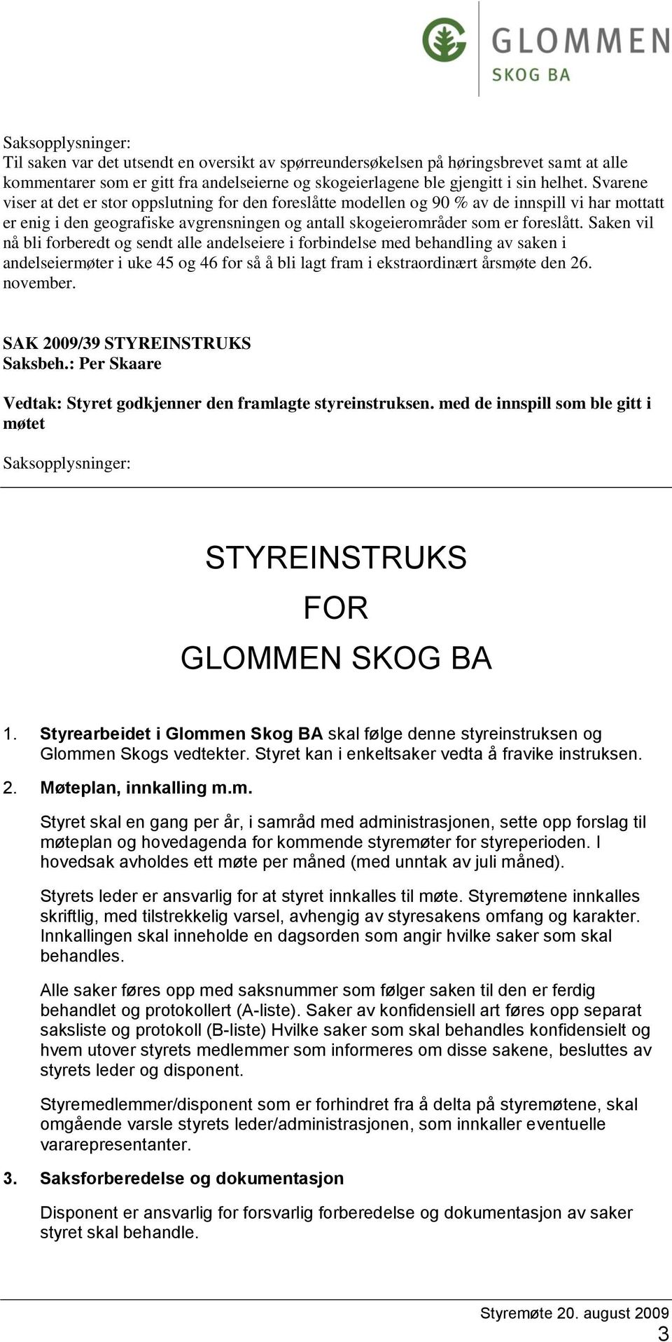 Saken vil nå bli forberedt og sendt alle andelseiere i forbindelse med behandling av saken i andelseiermøter i uke 45 og 46 for så å bli lagt fram i ekstraordinært årsmøte den 26. november.