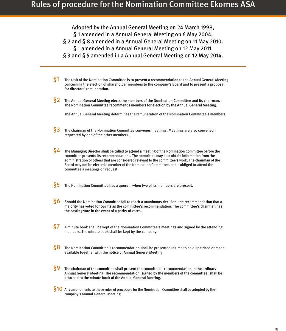 1 The task of the Nomination Committee is to present a recommendation to the Annual General Meeting concerning the election of shareholder members to the company s Board and to present a proposal for