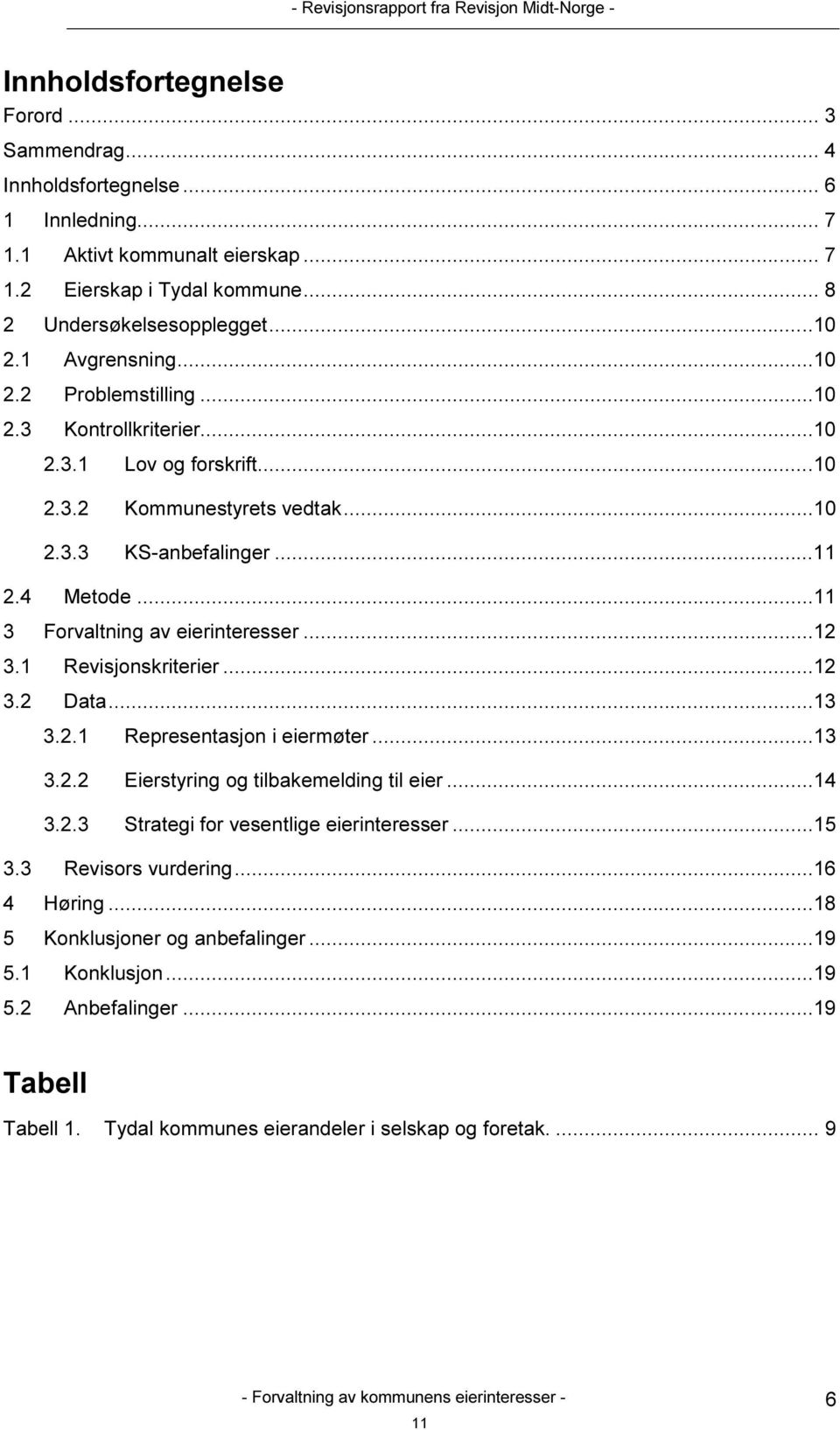 4 Metode...11 3 Forvaltning av eierinteresser...12 3.1 Revisjonskriterier...12 3.2 Data...13 3.2.1 Representasjon i eiermøter...13 3.2.2 Eierstyring og tilbakemelding til eier...14 3.2.3 Strategi for vesentlige eierinteresser.