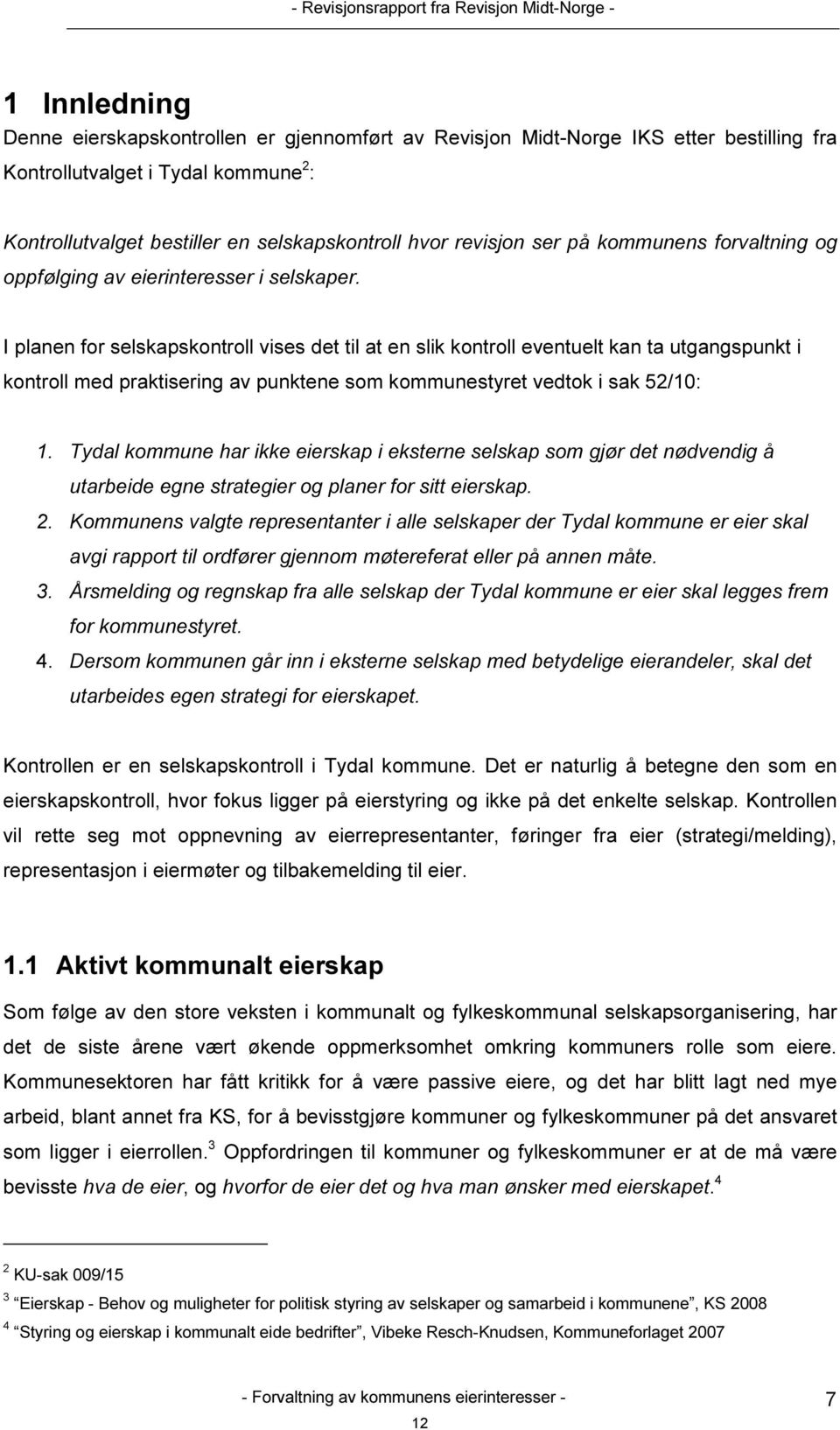 I planen for selskapskontroll vises det til at en slik kontroll eventuelt kan ta utgangspunkt i kontroll med praktisering av punktene som kommunestyret vedtok i sak 52/10: 1.