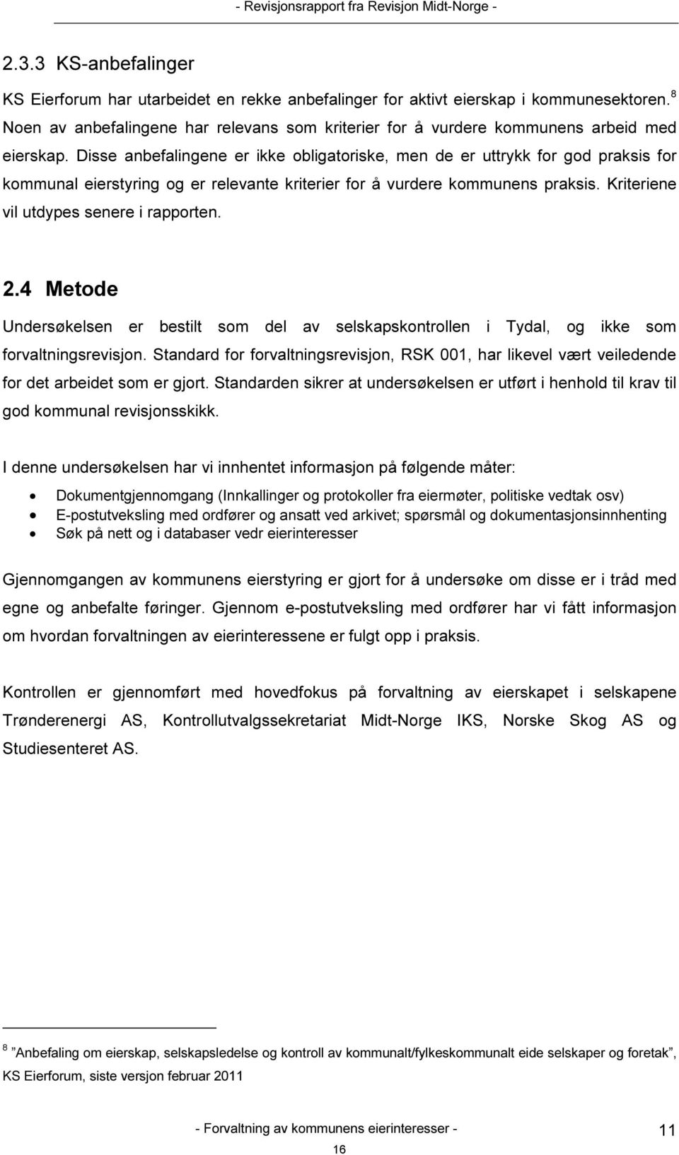 Disse anbefalingene er ikke obligatoriske, men de er uttrykk for god praksis for kommunal eierstyring og er relevante kriterier for å vurdere kommunens praksis.