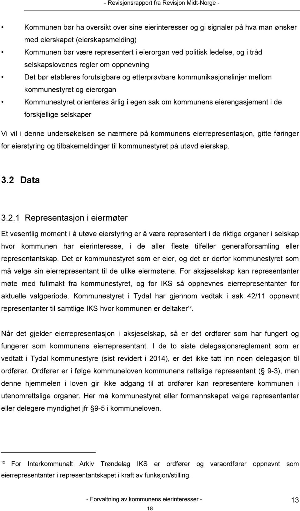 orienteres årlig i egen sak om kommunens eierengasjement i de forskjellige selskaper Vi vil i denne undersøkelsen se nærmere på kommunens eierrepresentasjon, gitte føringer for eierstyring og