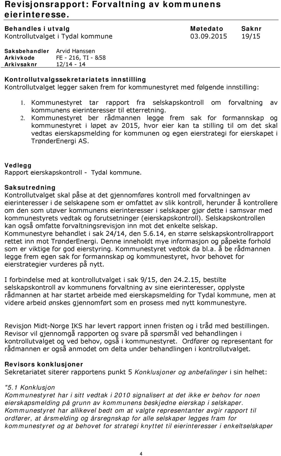 innstilling: 1. Kommunestyret tar rapport fra selskapskontroll om forvaltning av kommunens eierinteresser til etterretning. 2.