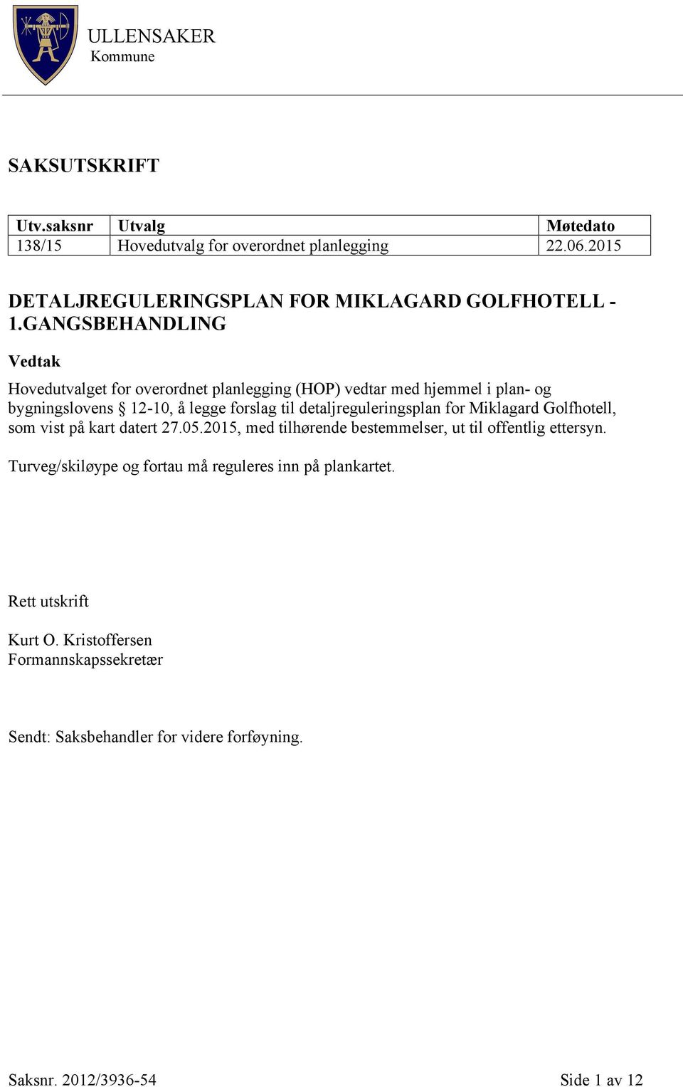 GANGSBEHANDLING Vedtak Hovedutvalget for overordnet planlegging (HOP) vedtar med hjemmel i plan- og bygningslovens 12-10, å legge forslag til