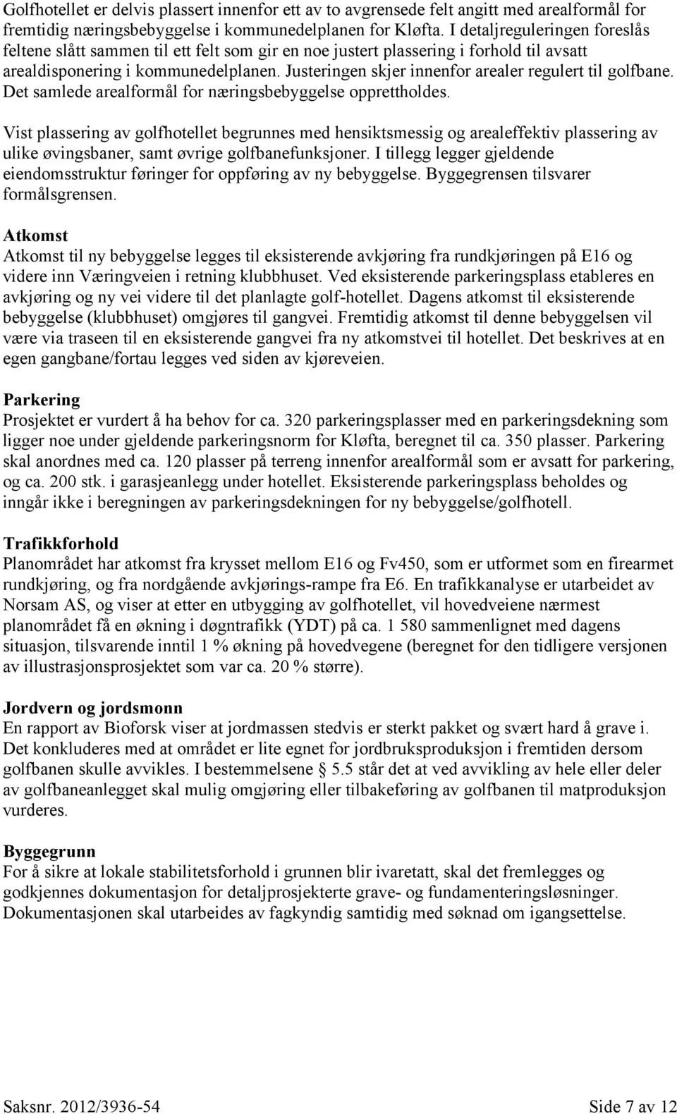 Justeringen skjer innenfor arealer regulert til golfbane. Det samlede arealformål for næringsbebyggelse opprettholdes.