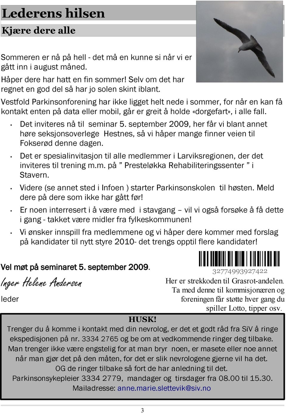 Vestfold Parkinsonforening har ikke ligget helt nede i sommer, for når en kan få kontakt enten på data eller mobil, går er greit å holde «dorgefart», i alle fall. Det inviteres nå til seminar 5.