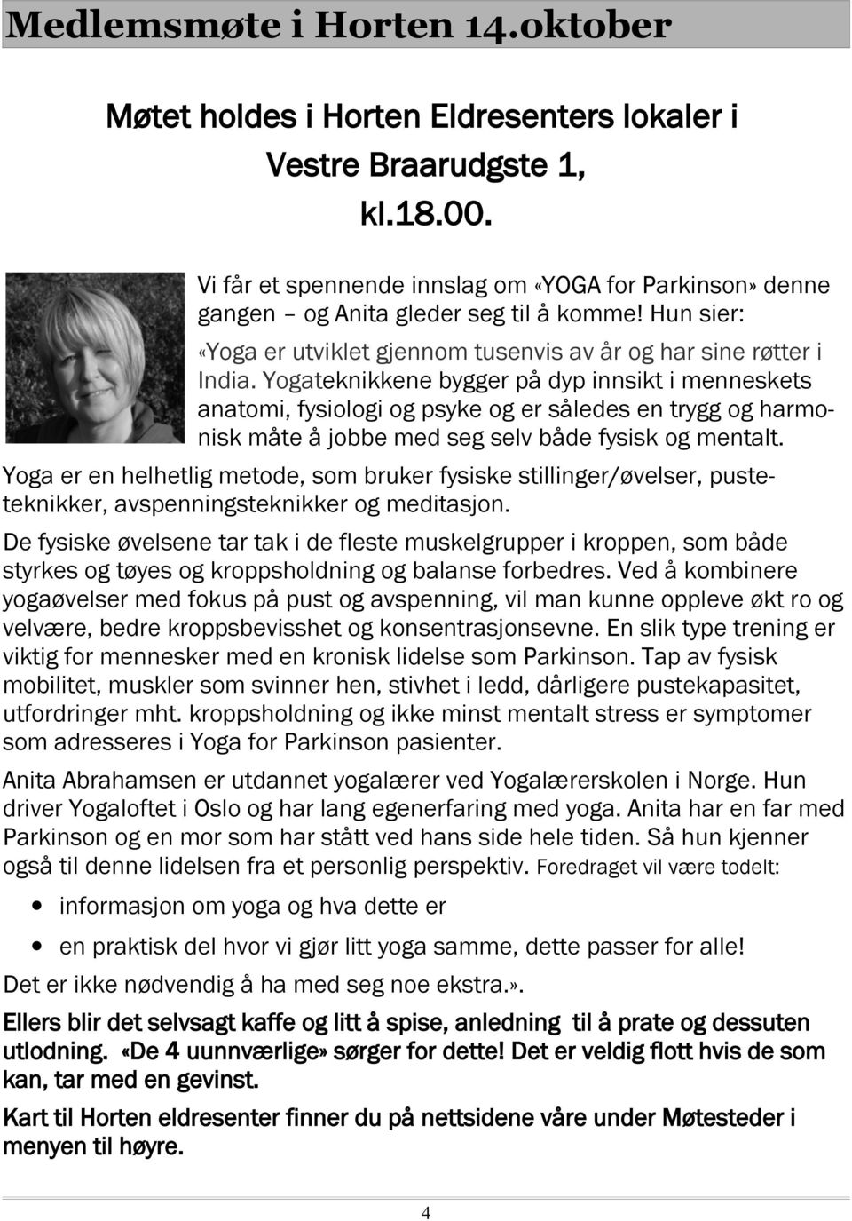 Yogateknikkene bygger på dyp innsikt i menneskets anatomi, fysiologi og psyke og er således en trygg og harmonisk måte å jobbe med seg selv både fysisk og mentalt.