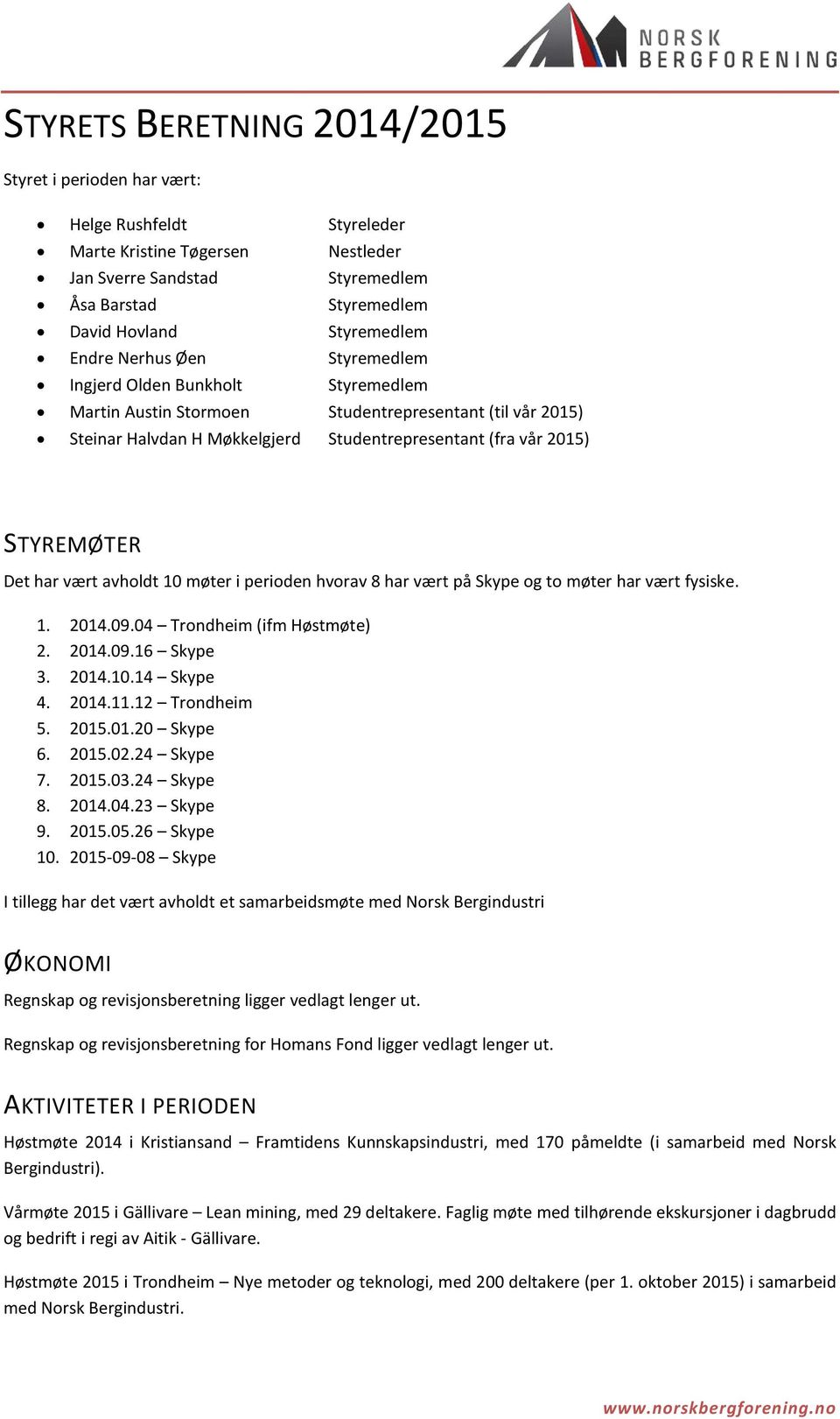 Det har vært avholdt 10 møter i perioden hvorav 8 har vært på Skype og to møter har vært fysiske. 1. 2014.09.04 Trondheim (ifm Høstmøte) 2. 2014.09.16 Skype 3. 2014.10.14 Skype 4. 2014.11.