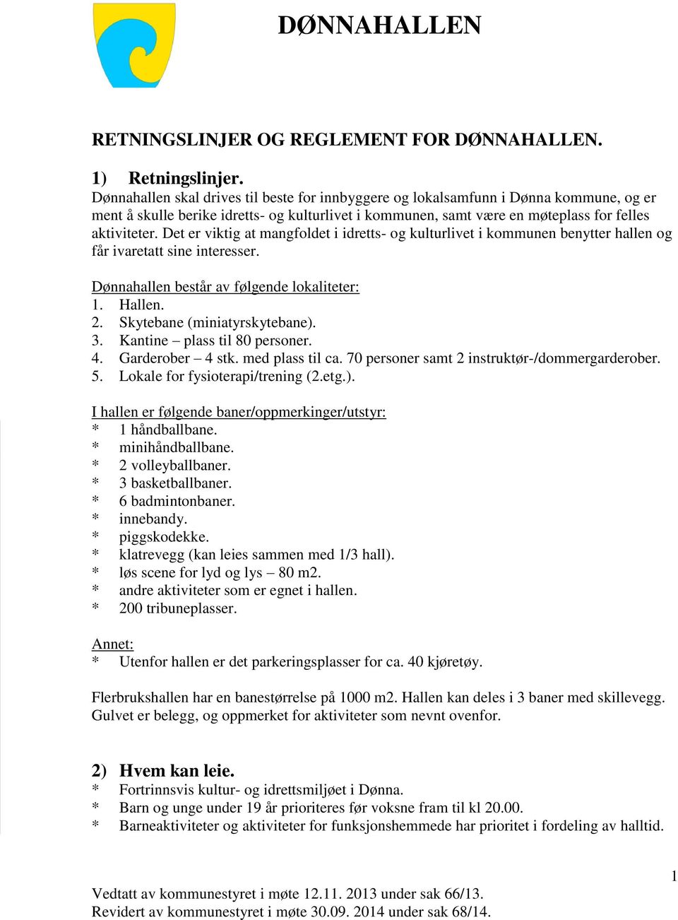 Det er viktig at mangfoldet i idretts- og kulturlivet i kommunen benytter hallen og får ivaretatt sine interesser. Dønnahallen består av følgende lokaliteter: 1. Hallen. 2.