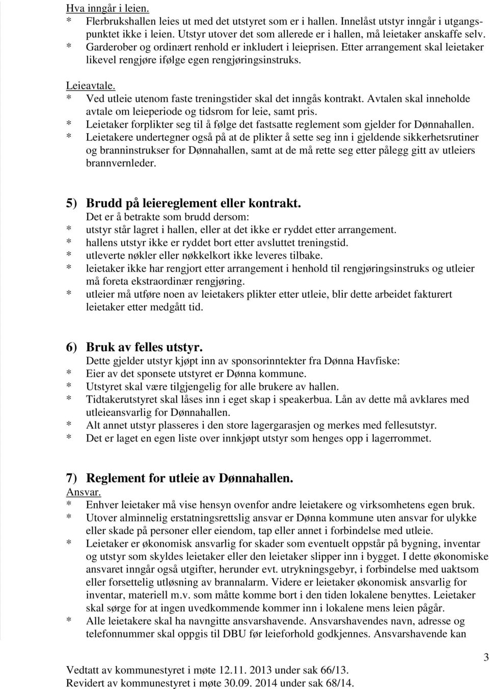 Etter arrangement skal leietaker likevel rengjøre ifølge egen rengjøringsinstruks. Leieavtale. * Ved utleie utenom faste treningstider skal det inngås kontrakt.