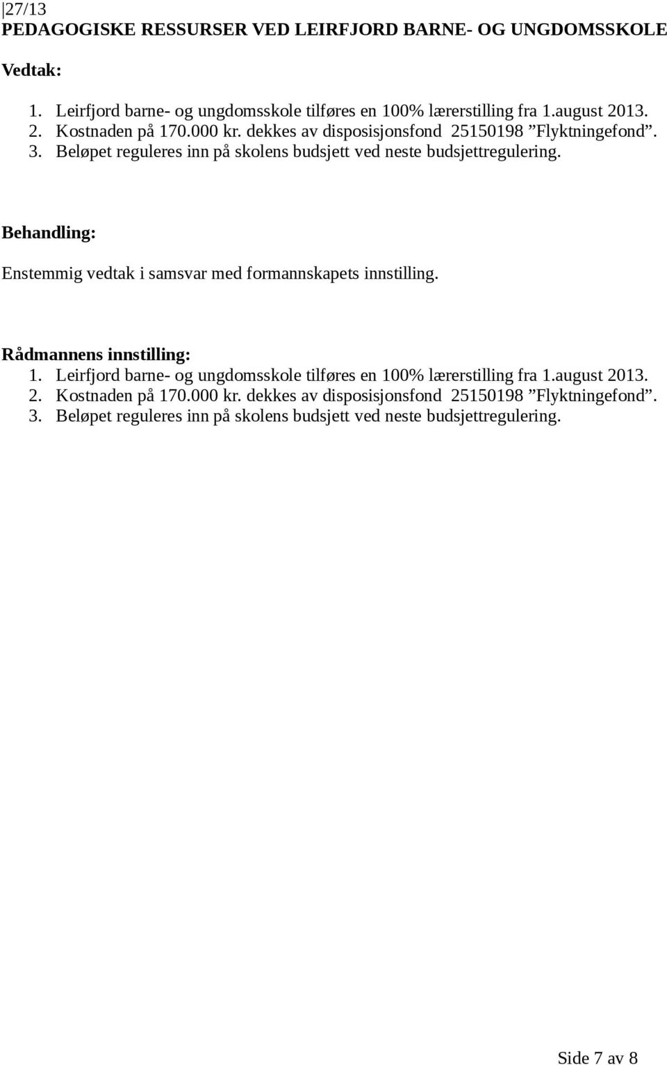 Beløpet reguleres inn på skolens budsjett ved neste budsjettregulering. 1.