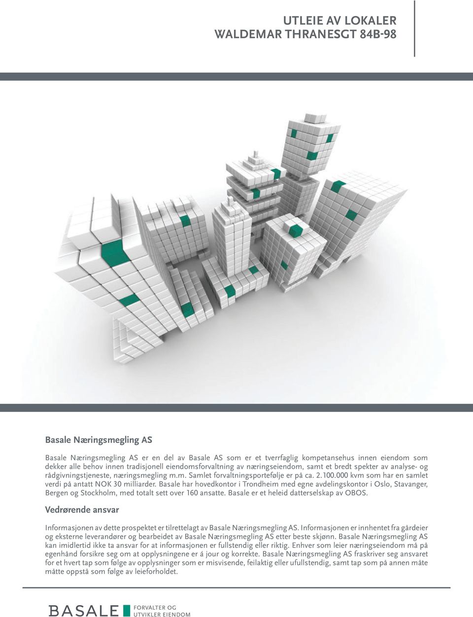 000 kvm som har en samlet verdi på antatt NOK 30 milliarder. Basale har hovedkontor i Trondheim med egne avdelingskontor i Oslo, Stavanger, Bergen og Stockholm, med totalt sett over 160 ansatte.