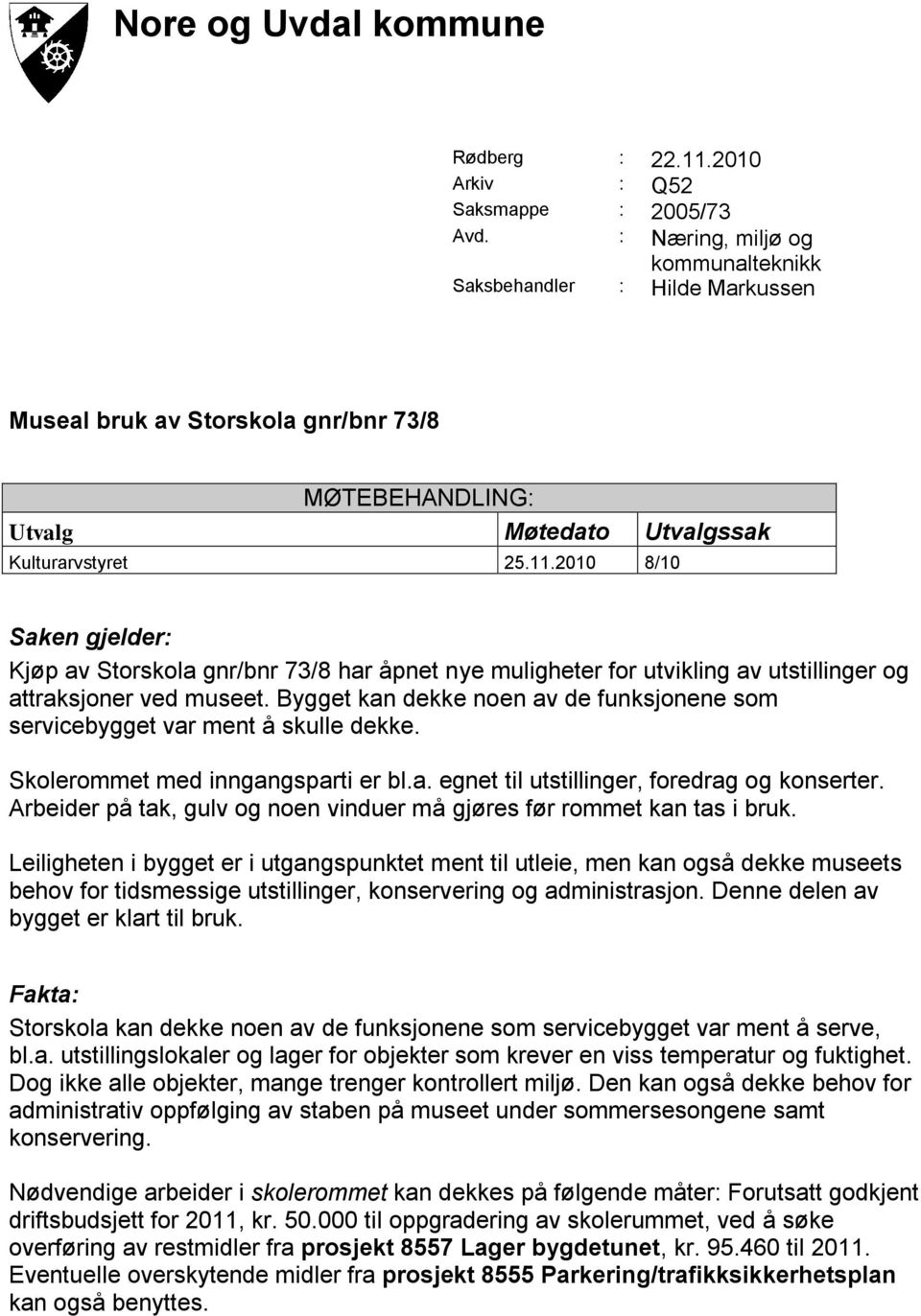 2010 8/10 Saken gjelder: Kjøp av Storskola gnr/bnr 73/8 har åpnet nye muligheter for utvikling av utstillinger og attraksjoner ved museet.