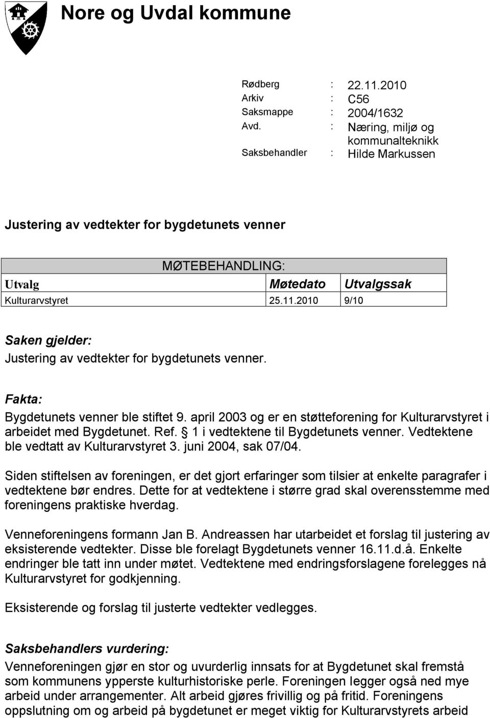 2010 9/10 Saken gjelder: Justering av vedtekter for bygdetunets venner. Fakta: Bygdetunets venner ble stiftet 9. april 2003 og er en støtteforening for Kulturarvstyret i arbeidet med Bygdetunet. Ref.