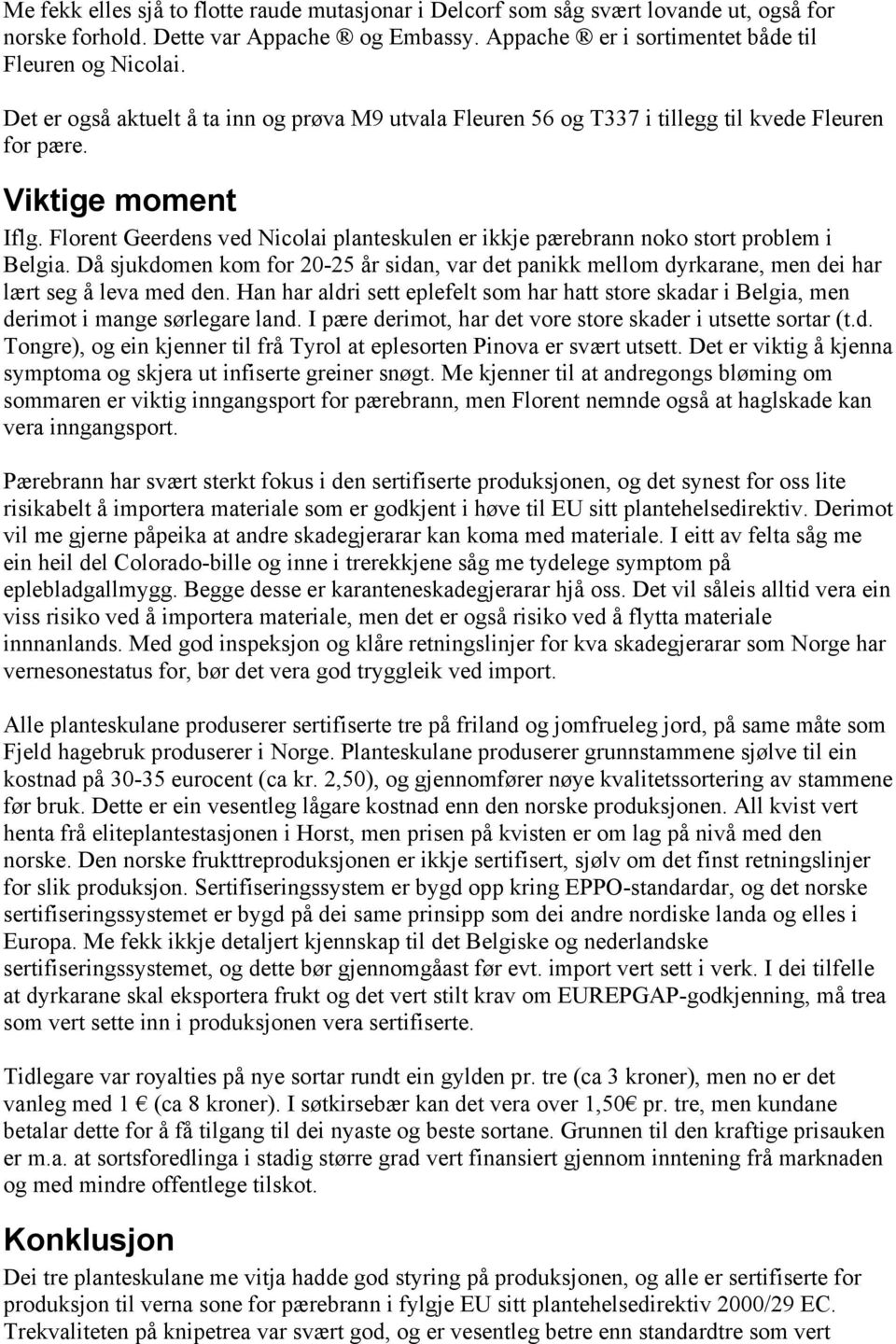 Florent Geerdens ved Nicolai planteskulen er ikkje pærebrann noko stort problem i Belgia. Då sjukdomen kom for 20-25 år sidan, var det panikk mellom dyrkarane, men dei har lært seg å leva med den.