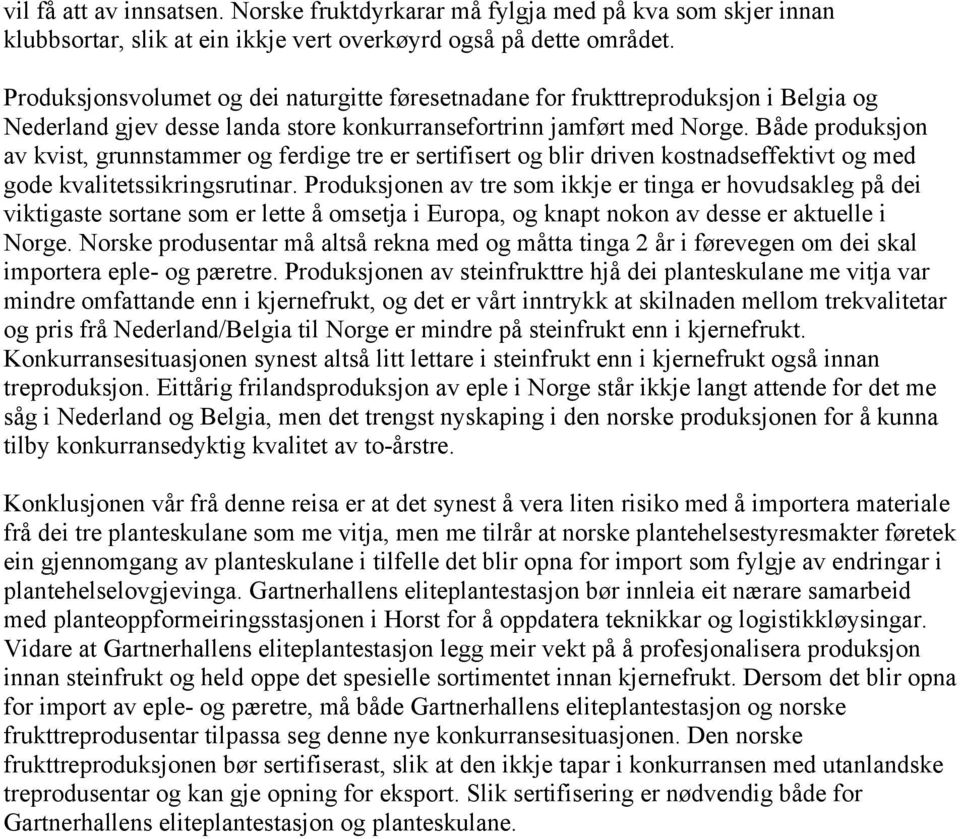 Både produksjon av kvist, grunnstammer og ferdige tre er sertifisert og blir driven kostnadseffektivt og med gode kvalitetssikringsrutinar.