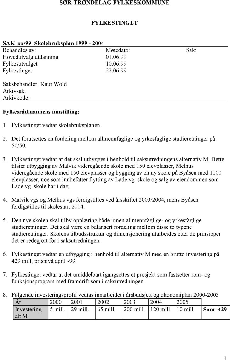 3. Fylkestinget vedtar at det skal utbygges i henhold til saksutredningens alternativ M.