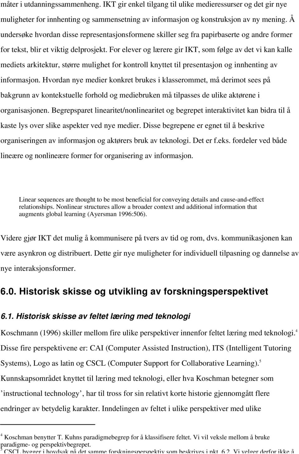 For elever og lærere gir IKT, som følge av det vi kan kalle mediets arkitektur, større mulighet for kontroll knyttet til presentasjon og innhenting av informasjon.