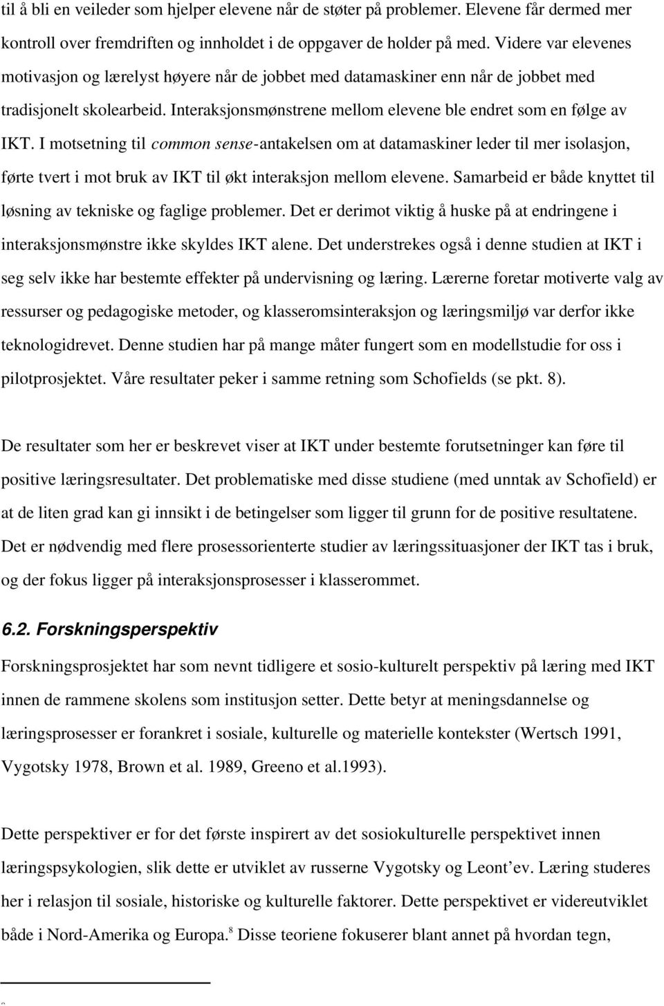 I motsetning til common sense-antakelsen om at datamaskiner leder til mer isolasjon, førte tvert i mot bruk av IKT til økt interaksjon mellom elevene.