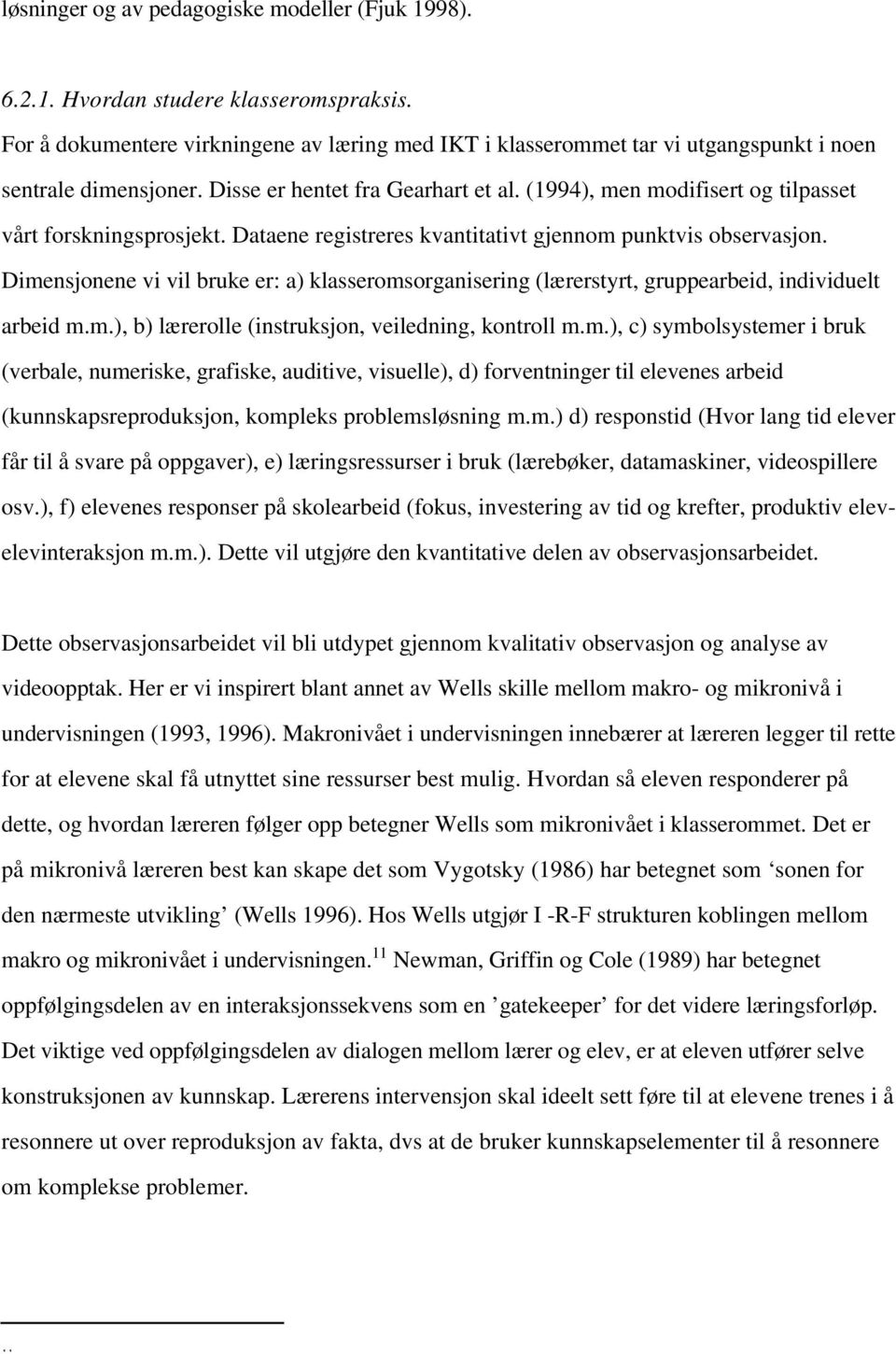 (1994), men modifisert og tilpasset vårt forskningsprosjekt. Dataene registreres kvantitativt gjennom punktvis observasjon.