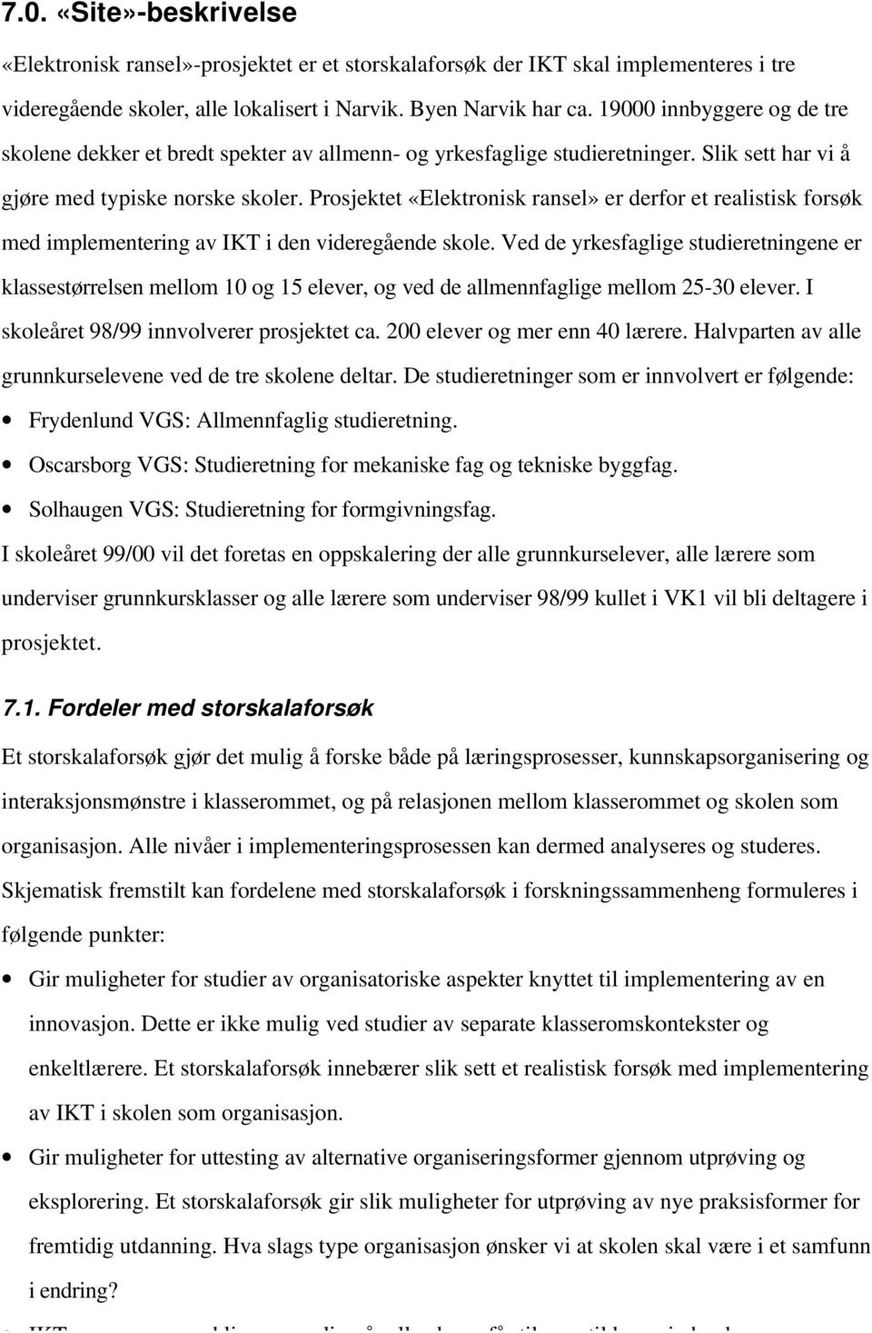 Prosjektet «Elektronisk ransel» er derfor et realistisk forsøk med implementering av IKT i den videregående skole.