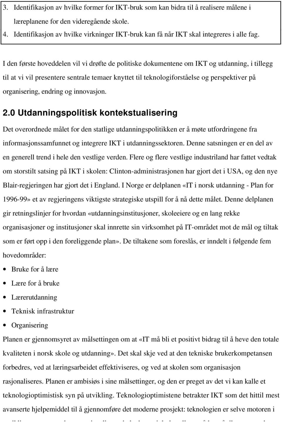 I den første hoveddelen vil vi drøfte de politiske dokumentene om IKT og utdanning, i tillegg til at vi vil presentere sentrale temaer knyttet til teknologiforståelse og perspektiver på organisering,