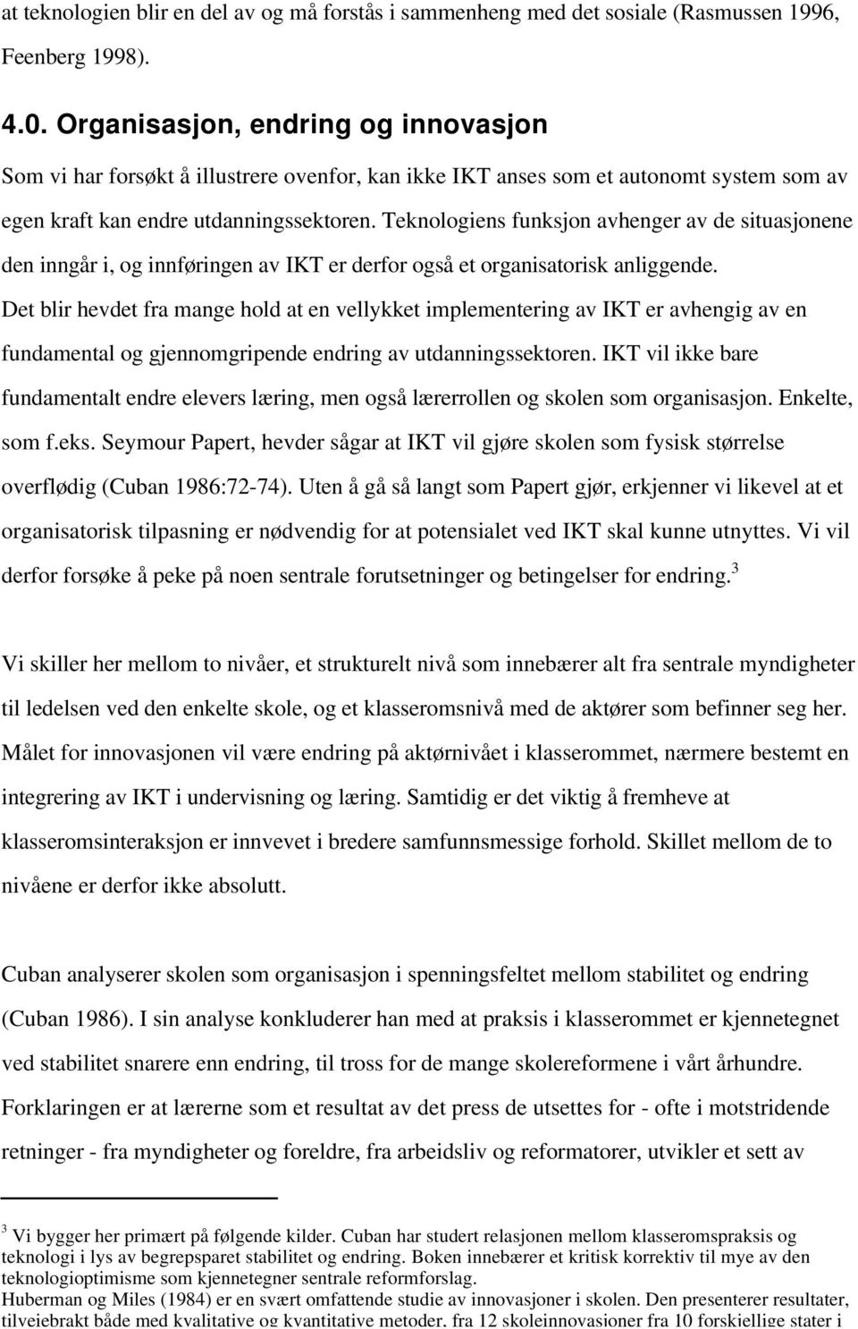 Teknologiens funksjon avhenger av de situasjonene den inngår i, og innføringen av IKT er derfor også et organisatorisk anliggende.