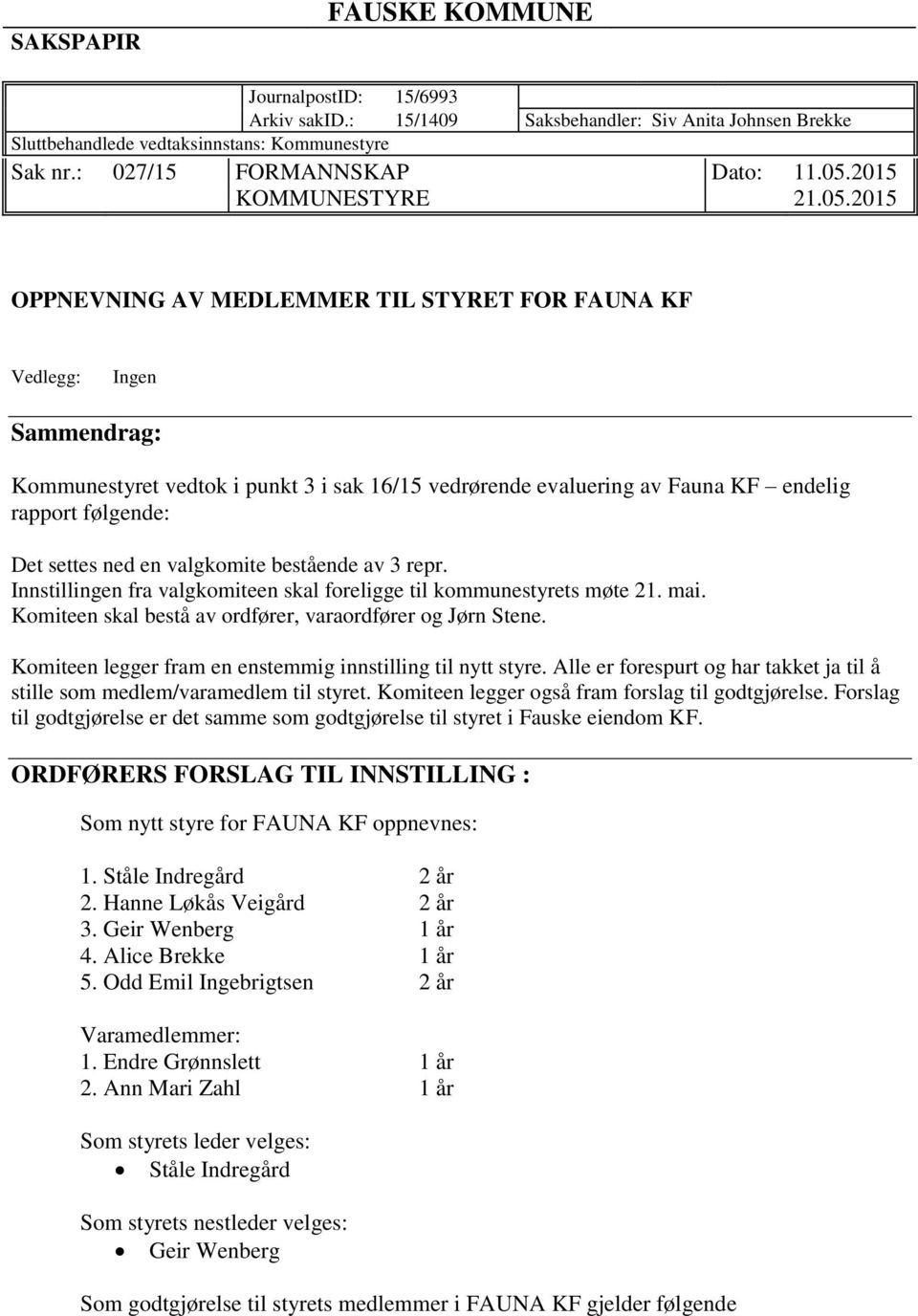 2015 OPPNEVNING AV MEDLEMMER TIL STYRET FOR FAUNA KF Vedlegg: Ingen Sammendrag: Kommunestyret vedtok i punkt 3 i sak 16/15 vedrørende evaluering av Fauna KF endelig rapport følgende: Det settes ned