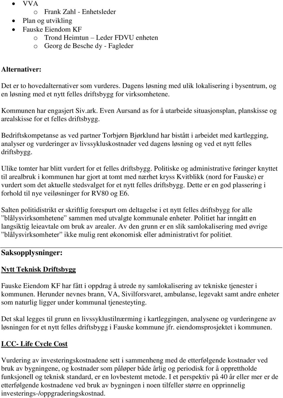 Even Aursand as for å utarbeide situasjonsplan, planskisse og arealskisse for et felles driftsbygg.