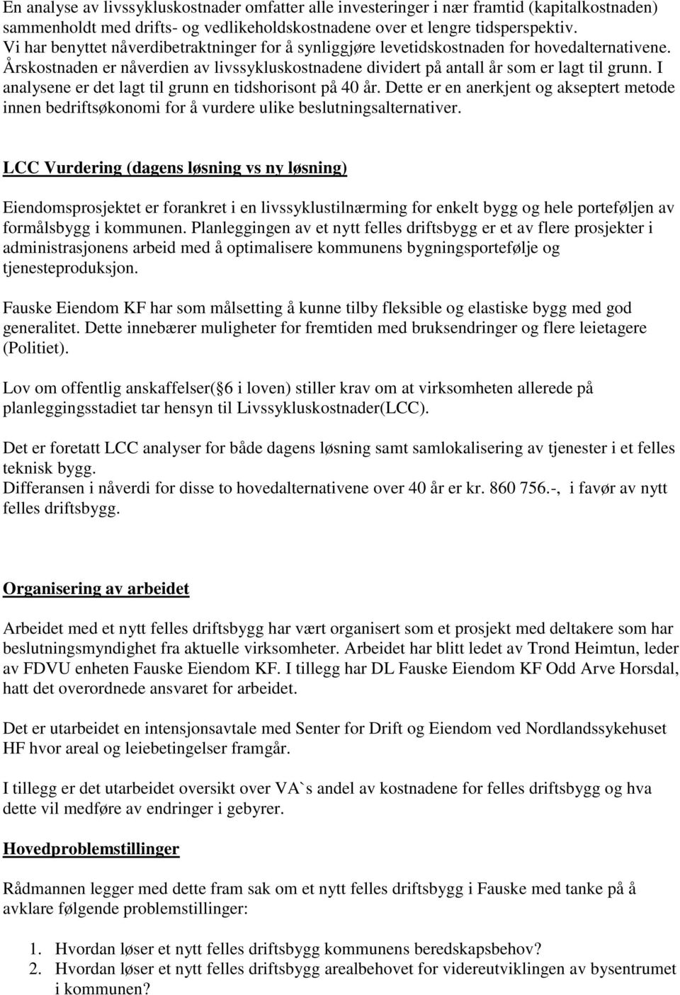 I analysene er det lagt til grunn en tidshorisont på 40 år. Dette er en anerkjent og akseptert metode innen bedriftsøkonomi for å vurdere ulike beslutningsalternativer.