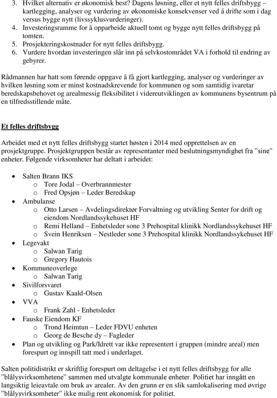 Investeringsramme for å opparbeide aktuell tomt og bygge nytt felles driftsbygg på tomten. 5. Prosjekteringskostnader for nytt felles driftsbygg. 6.