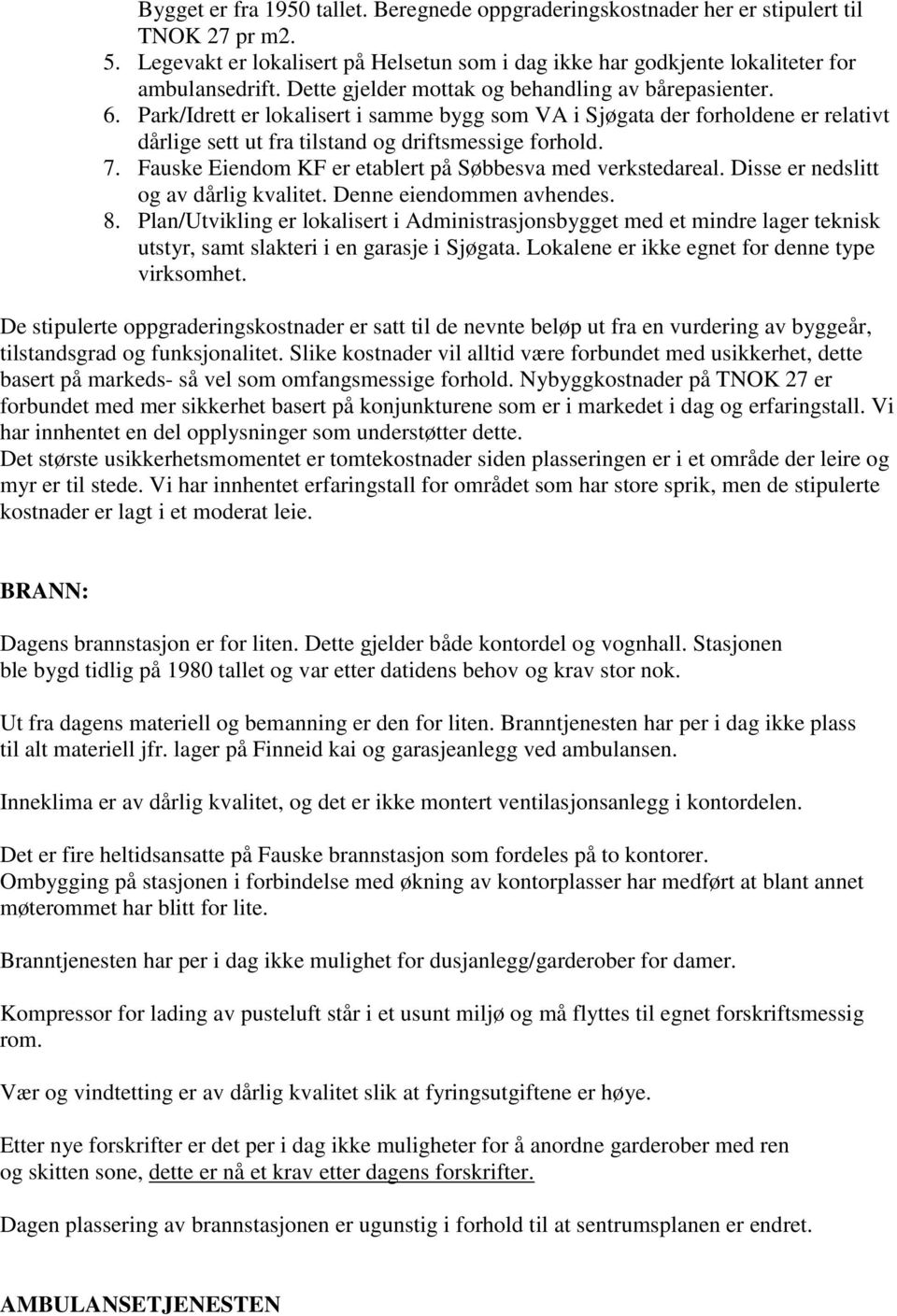 Fauske Eiendom KF er etablert på Søbbesva med verkstedareal. Disse er nedslitt og av dårlig kvalitet. Denne eiendommen avhendes. 8.