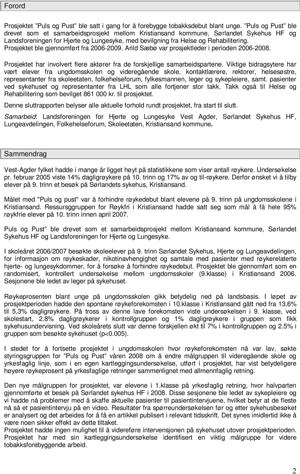 Prosjektet ble gjennomført fra 2006-2009. Arild Sæbø var prosjektleder i perioden 2006-2008. Prosjektet har involvert flere aktører fra de forskjellige samarbeidspartene.