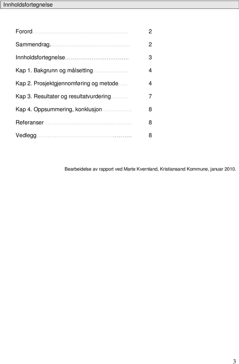 Resultater og resultatvurdering 7 Kap 4. Oppsummering, konklusjon. 8 Referanser.