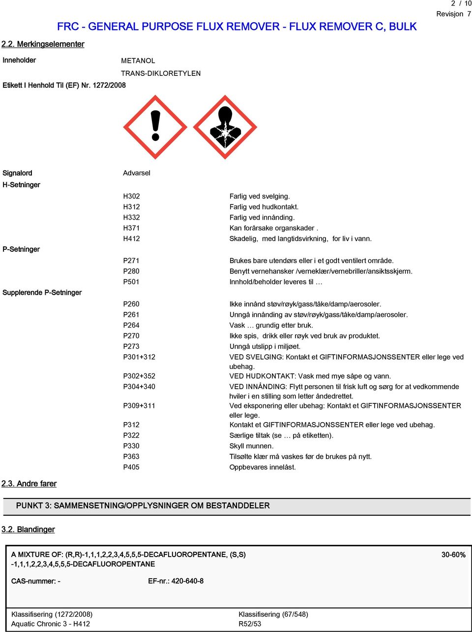 H412 P271 P280 P501 P260 P261 P264 P270 P273 Skadelig, med langtidsvirkning, for liv i vann. Brukes bare utendørs eller i et godt ventilert område.