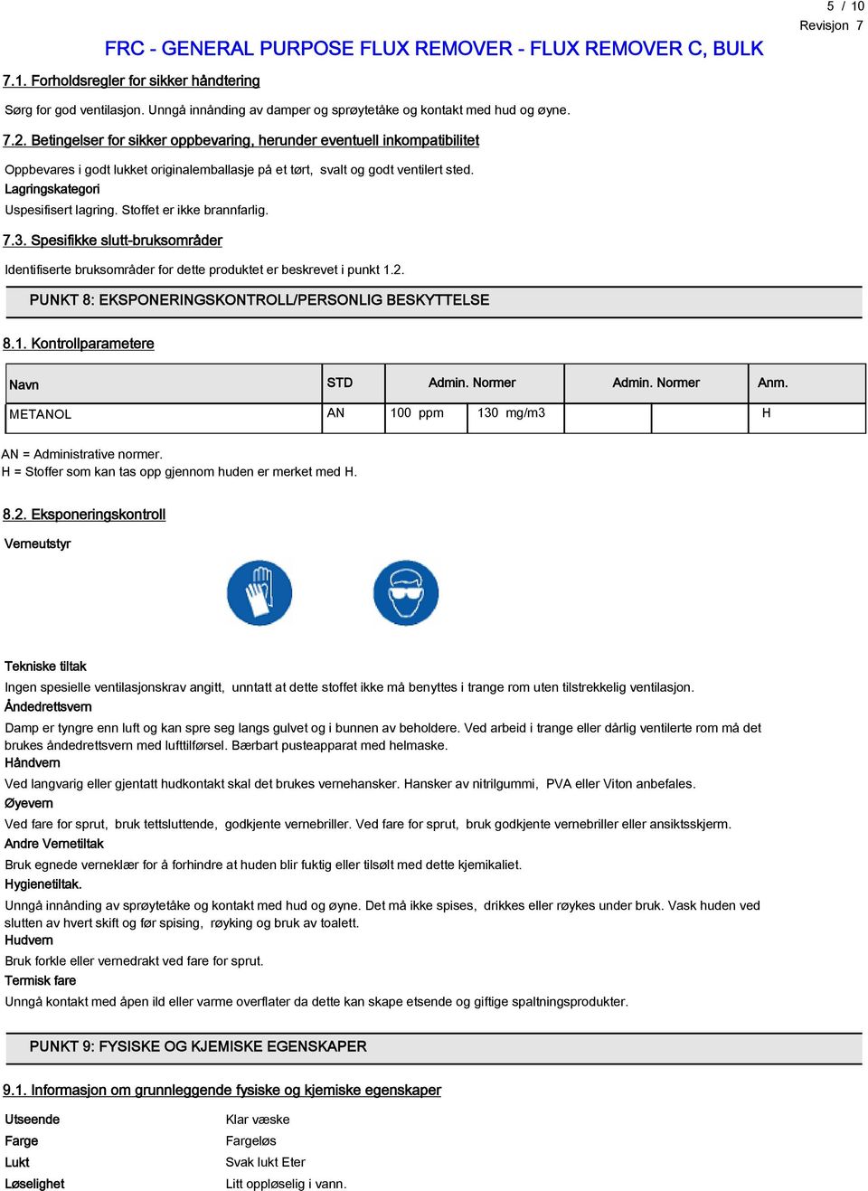 Stoffet er ikke brannfarlig. 7.3. Spesifikke slutt-bruksområder Identifiserte bruksområder for dette produktet er beskrevet i punkt 1.2. PUNKT 8: EKSPONERINGSKONTROLL/PERSONLIG BESKYTTELSE 8.1. Kontrollparametere Navn STD Admin.