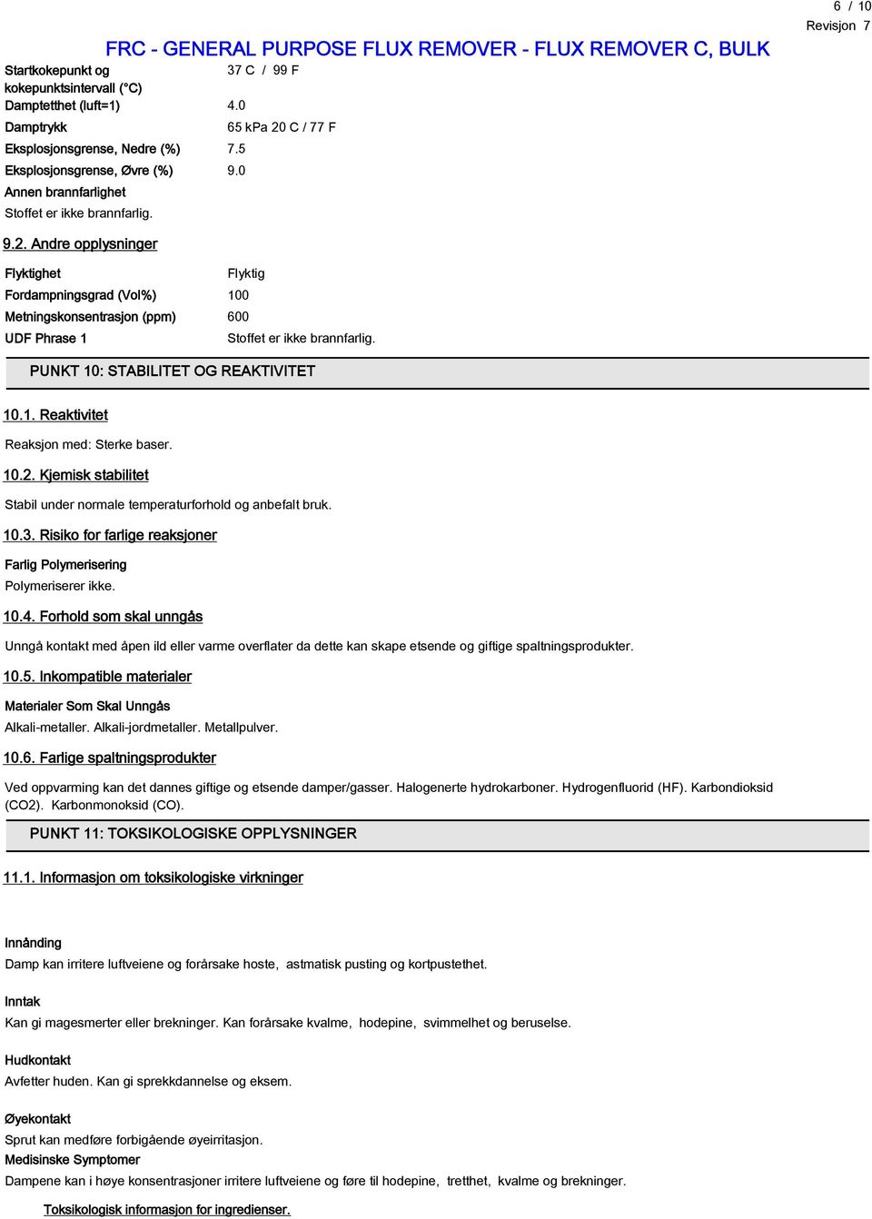 PUNKT 10: STABILITET OG REAKTIVITET 10.1. Reaktivitet Reaksjon med: Sterke baser. 10.2. Kjemisk stabilitet Stabil under normale temperaturforhold og anbefalt bruk. 10.3.